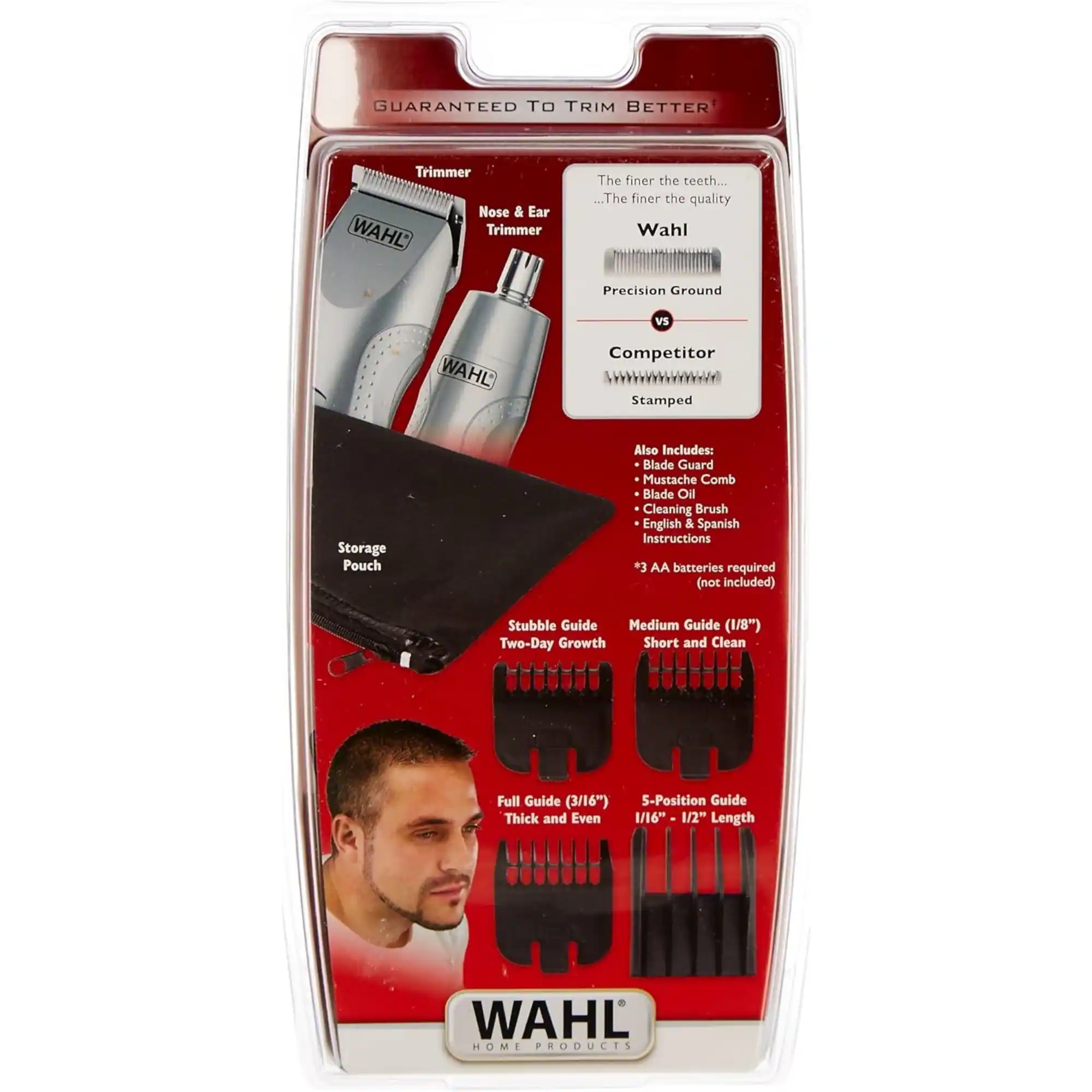 GUARANTEED TO TRIM BETTER

Trimmer Nose & Ear WAHL Trimmer

The finer the teeth... The finer the quality

Wahl Precision Ground vs Competitor Stamped

Also Includes:
- Blade Guard
- Mustache Comb
- Blade Oil
- Cleaning Brush
- English & Spanish Instructions

3 AA batteries required (not included)

Storage Pouch

Stubble Guide
Medium Guide (1/8")
Two-Day Growth
Short and Clean

Full Guide (3/16")
Thick and Even

S-Position Guide
1/16" - 1/2" Length

WAHL HOME PRODUCTS