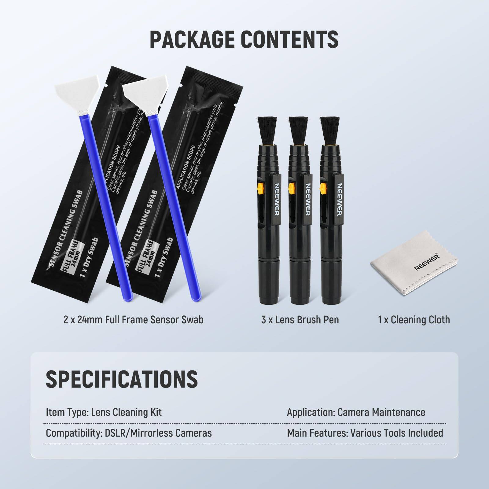 PACKAGE CONTENTS

- 2 x 24mm Full Frame Sensor Swab
- 3 x Lens Brush Pen
- 1 x Cleaning Cloth

SPECIFICATIONS

Item Type: Lens Cleaning Kit  
Compatibility: DSLR/Mirrorless Cameras  
Application: Camera Maintenance  
Main Features: Various Tools Included