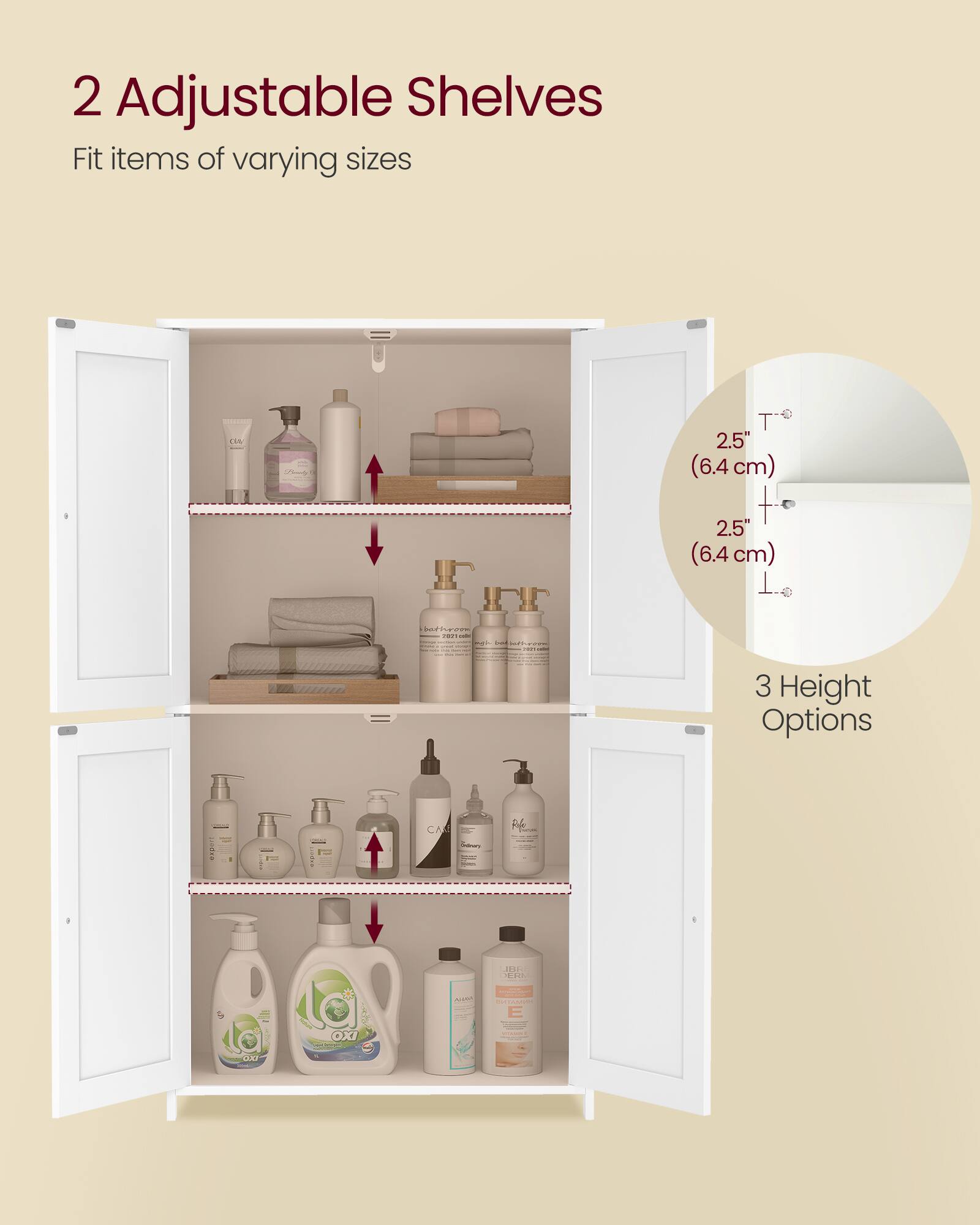 2 Adjustable Shelves  
Fit items of varying sizes  

2.5" (6.4 cm)  
2.5" (6.4 cm)  

3 Height Options