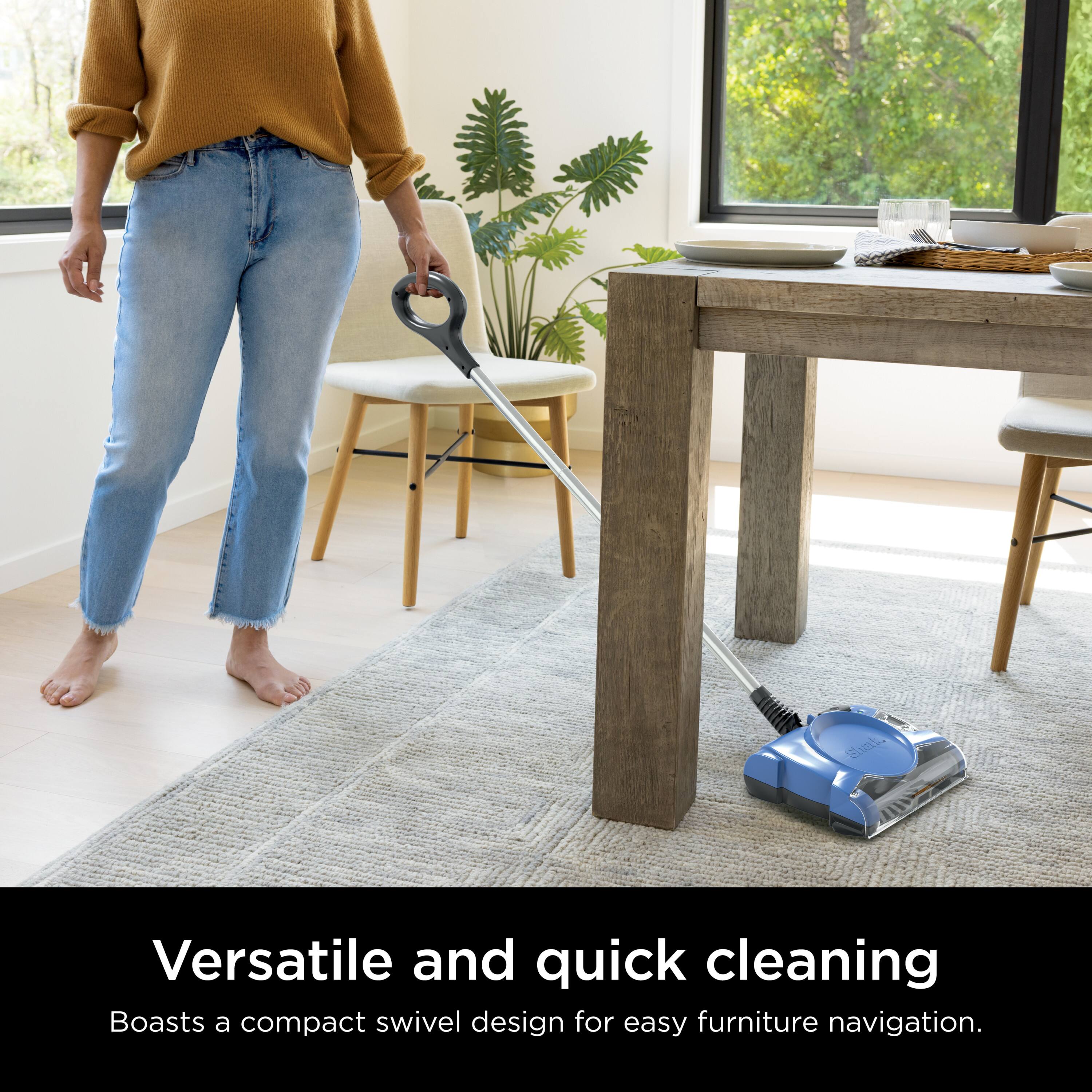 Versatile and quick cleaning  
Boasts a compact swivel design for easy furniture navigation.