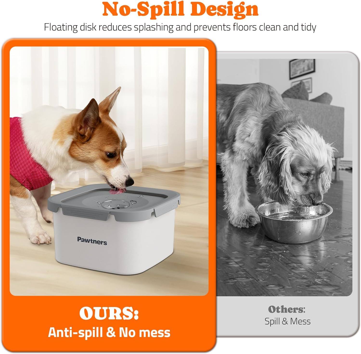 No-Spill Design  
Floating disk reduces splashing and prevents floors clean and tidy  

OURS:  
Anti-spill & No mess  

Others:  
Spill & Mess