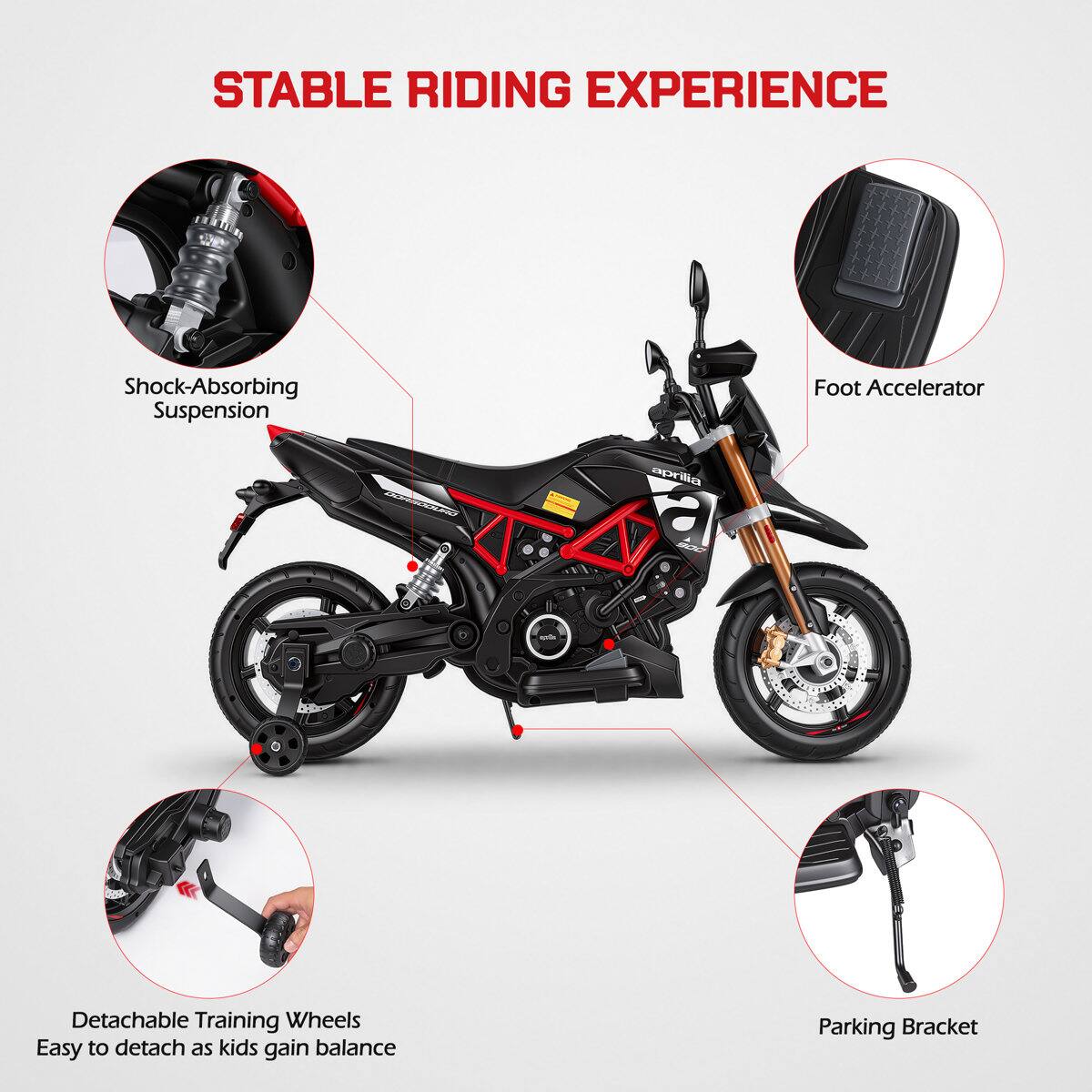 STABLE RIDING EXPERIENCE

- Shock-Absorbing Suspension
- Foot Accelerator
- Detachable Training Wheels: Easy to detach as kids gain balance
- Parking Bracket