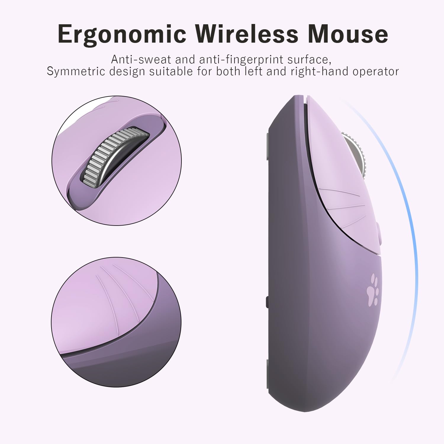 Ergonomic Wireless Mouse

Anti-sweat and anti-fingerprint surface, Symmetric design suitable for both left and right-hand operator