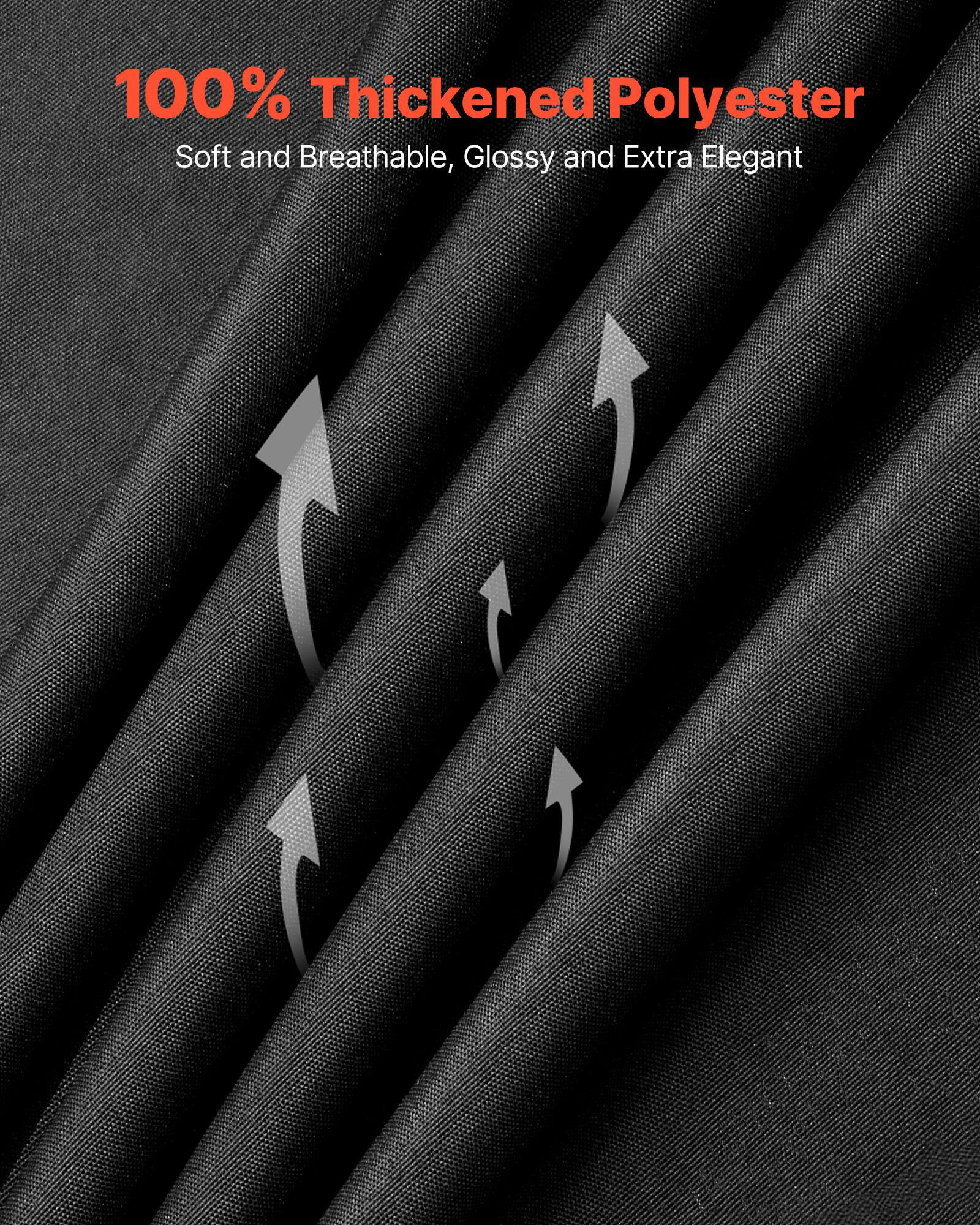 100% Thickened Polyester  
Soft and Breathable, Glossy and Extra Elegant