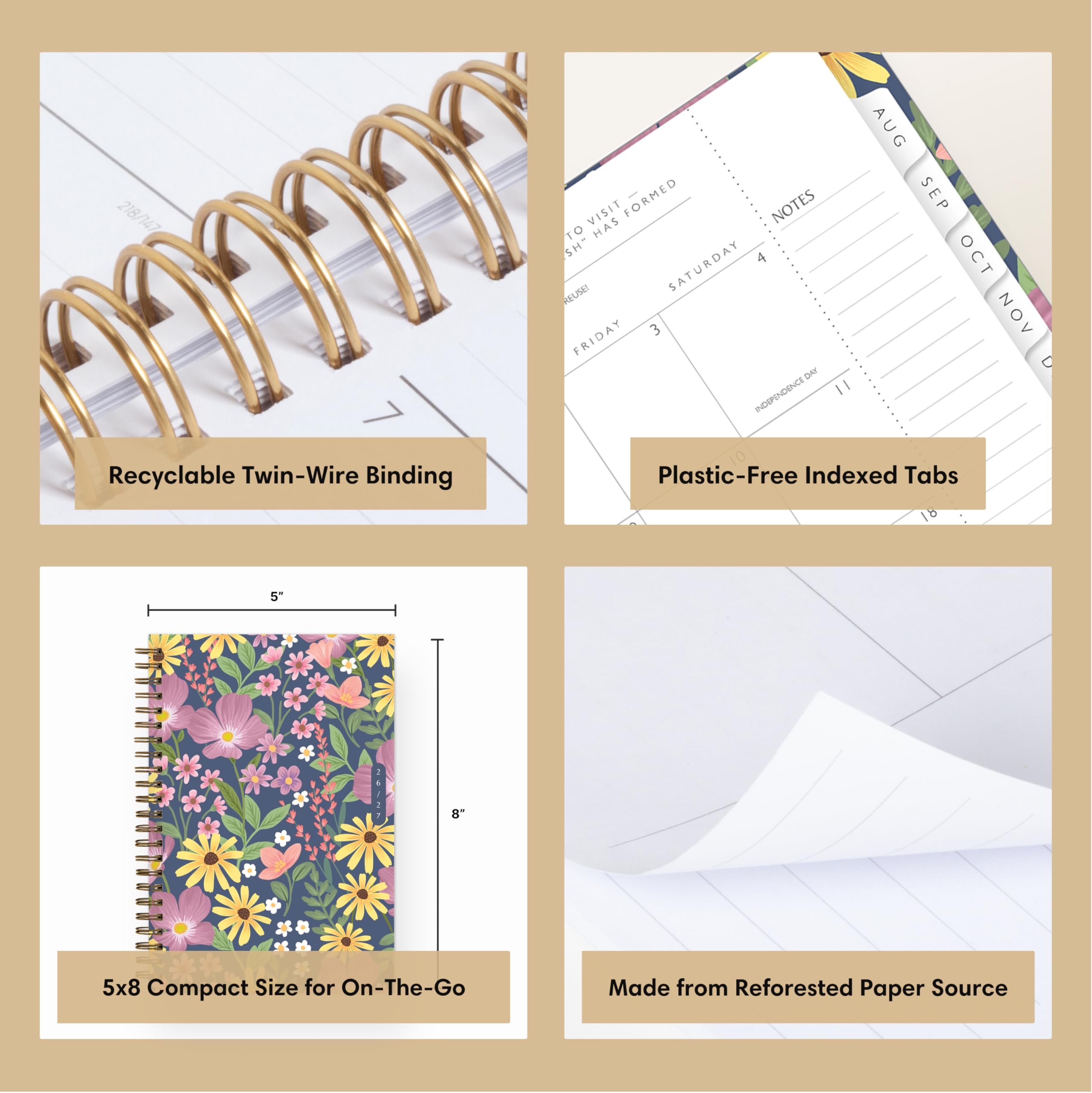 218/147 Recyclable Twin-Wire Binding

AUG VISIT FORMED NOTES SEP TO HAS SH" 4 OCT REUSE! SATURDAY FRIDAY 3 NOV DAY INDEPENDENCE Plastic-Free Indexed Tabs 18
5
8"
5x8 Compact Size for On-The-Go
Made from Reforested Paper Source