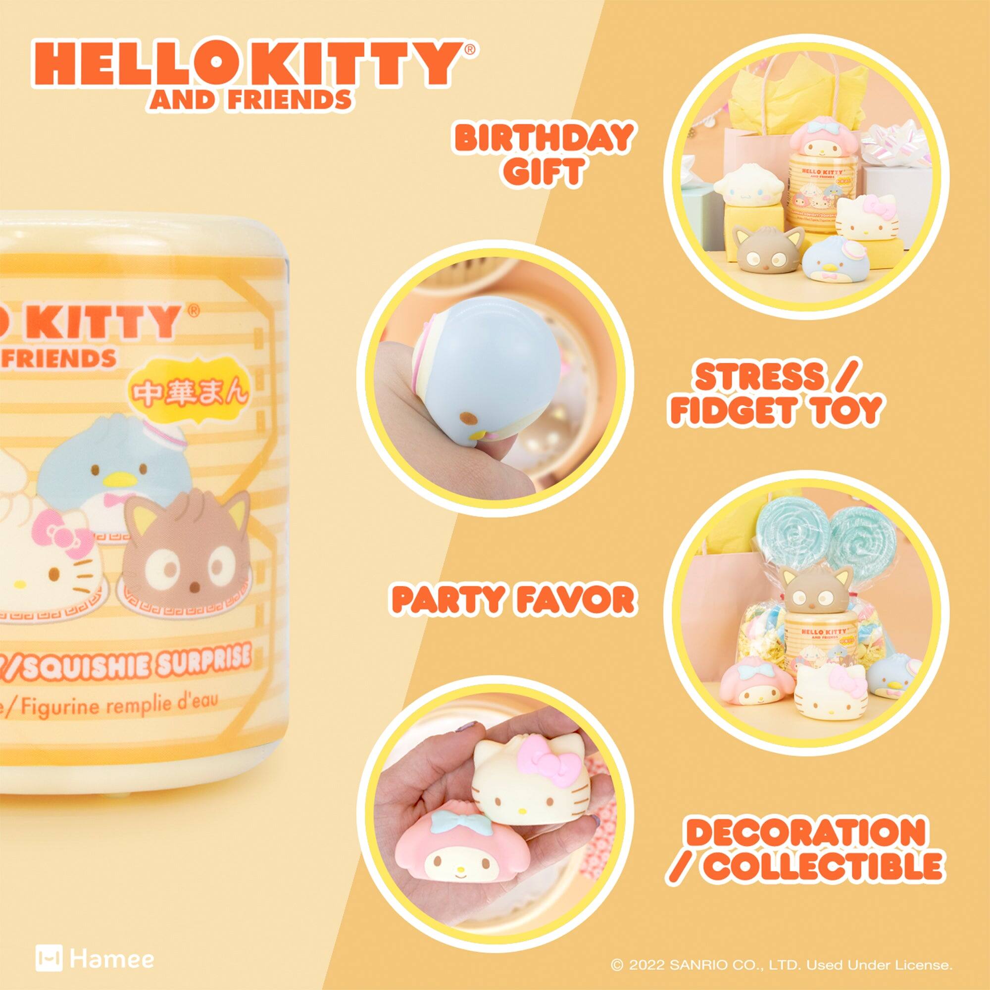 HELLO KITTY AND FRIENDS BIRTHDAY GIFT

HELLO KITTY FRIENDS
STRESS / FIDGET TOY
/SQUISHIE SURPRISE / Figurine remplie d'eau
PARTY FAVOR
DECORATION / COLLECTIBLE

© 2022 SANRIO CO., LTD. Used Under License.