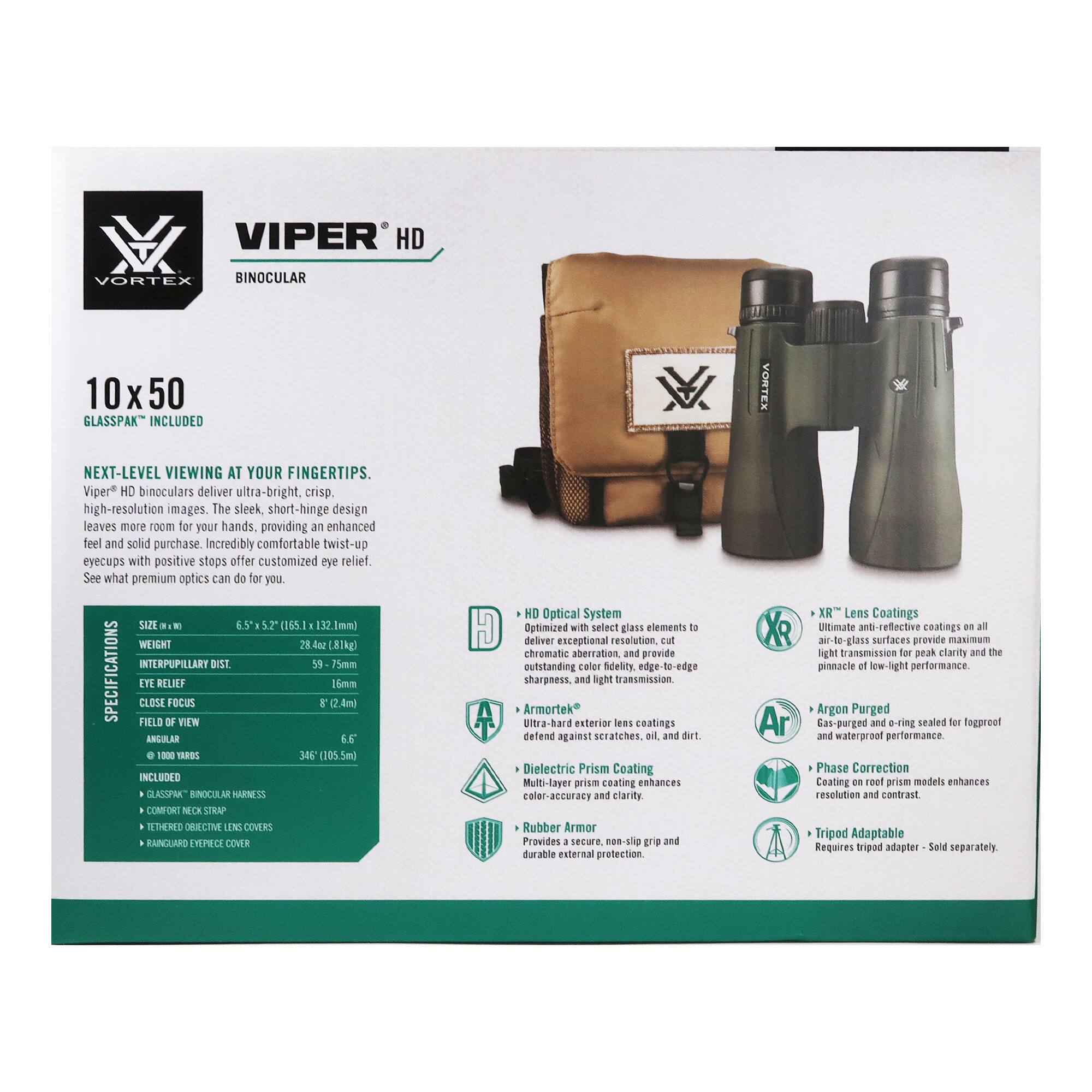 **VIPER HD VORTEX BINOCULAR 10 X 50 GLASSPAK INCLUDED**

**VORTEX NEXT-LEVEL VIEWING AT YOUR FINGERTIPS.**

Viper® HD binoculars deliver ultra-bright, crisp, high-resolution images. The sleek, short-hinge design leaves more room for your hands, providing an enhanced feel and solid purchase. Incredibly comfortable twist-up eyecups with positive stops offer customized eye relief. See what premium optics can do for you.

**SPECIFICATIONS**

- **SIZE (in)**: 6.5 x 5.2 x 15.8 in (165 x 132 mm)
- **WEIGHT**: 28.4 oz (805 g)
- **INTERPUPILLARY DIST.**: 59 - 75mm
- **EYE RELIEF**: 16mm
- **CLOSE FOCUS**: 8 ft (2.4m)
- **FIELD OF VIEW**: 81° (21m @ 1000 yds)
- **ANGULAR FIELD OF VIEW**: 346° (105°5m)
- **INCLUDED**