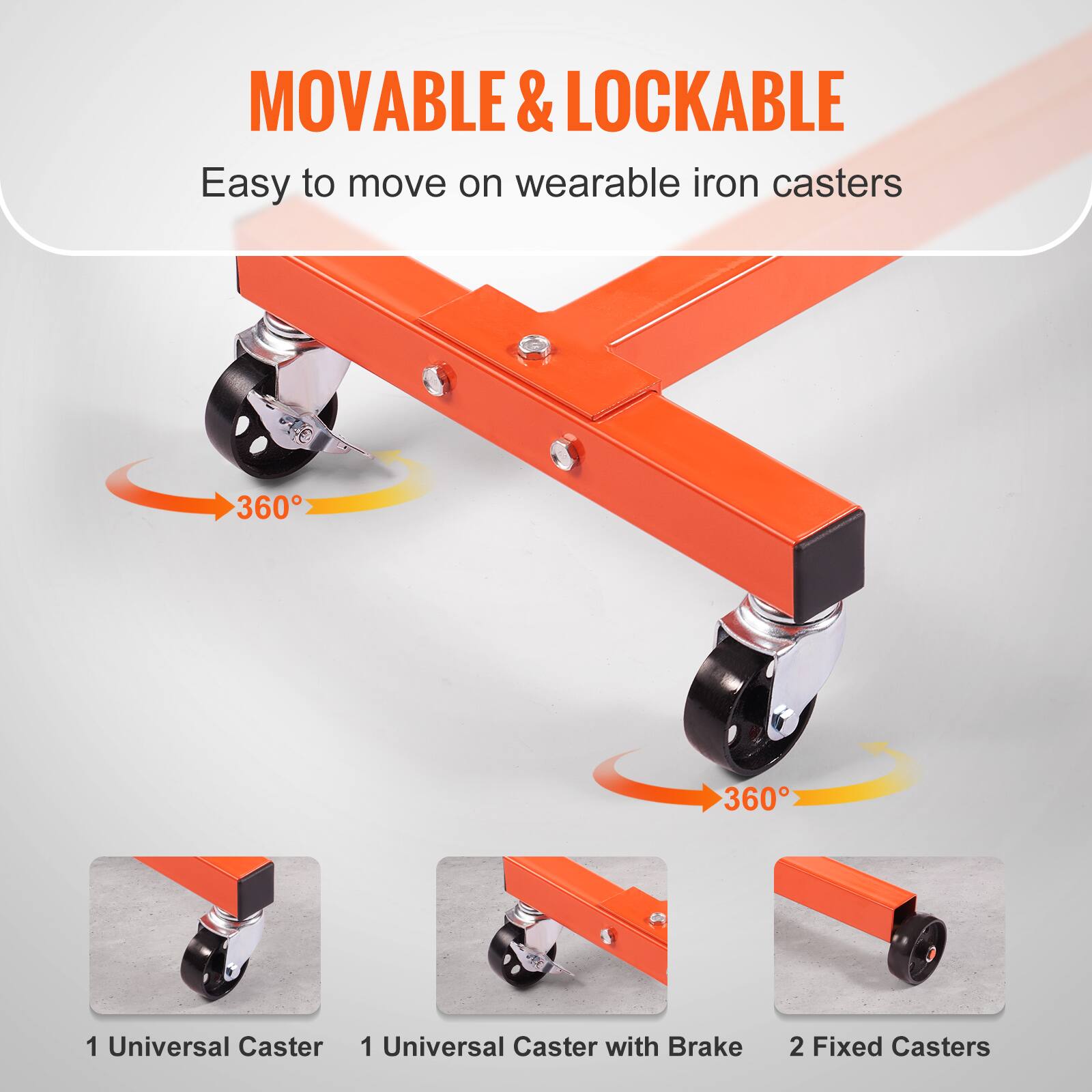 MOVABLE & LOCKABLE  
Easy to move on wearable iron casters  

360° 360°  

1 Universal Caster  
1 Universal Caster with Brake  
2 Fixed Casters