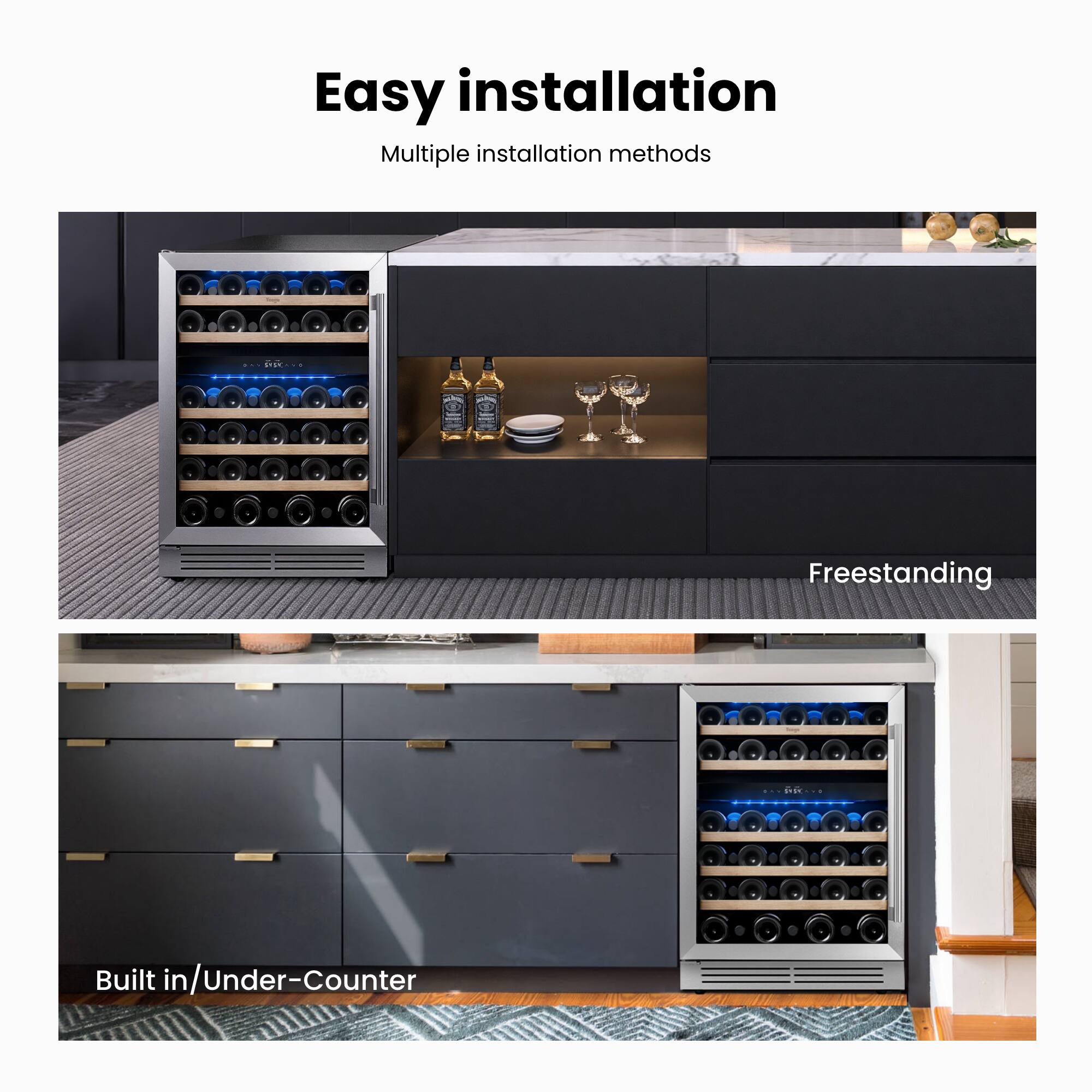 Easy installation  
Multiple installation methods  

Freestanding  

Built in/Under-Counter