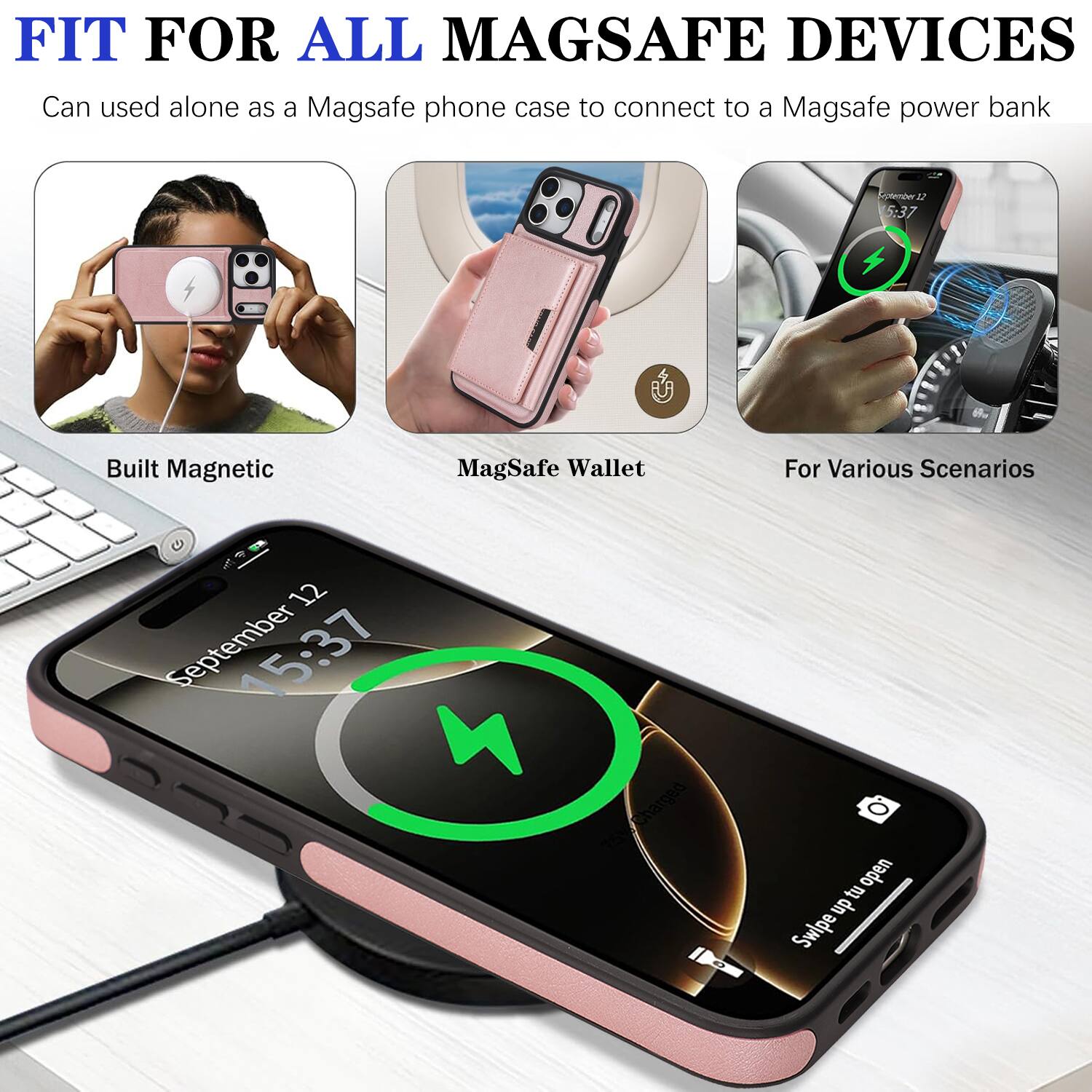 FIT FOR ALL MAGSAFE DEVICES  
Can be used alone as a MagSafe phone case to connect to a MagSafe power bank  

Built Magnetic  
MagSafe Wallet  
For Various Scenarios  

September 12  
15:37  

Swipe up to open