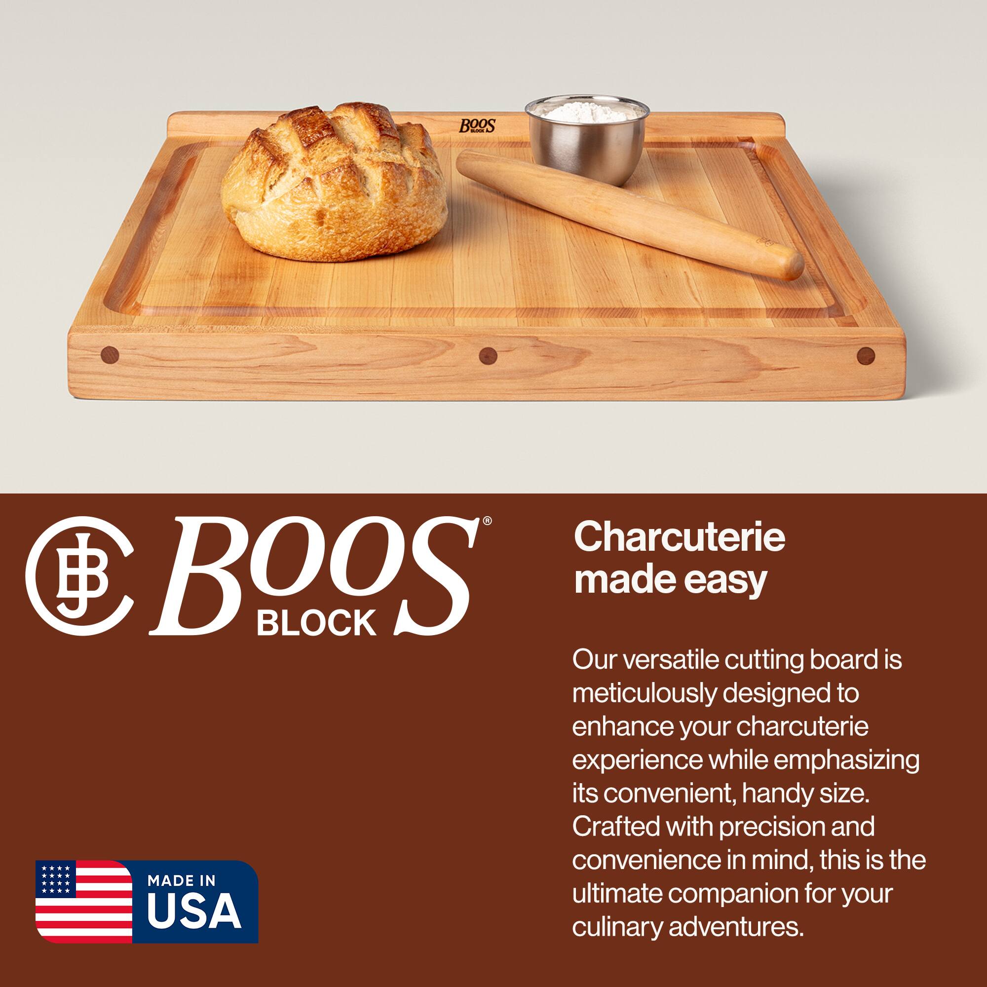 BOOS BLOCK

Charcuterie made easy

Our versatile cutting board is meticulously designed to enhance your charcuterie experience while emphasizing its convenient, handy size. Crafted with precision and convenience in mind, this is the ultimate companion for your culinary adventures.

MADE IN USA
