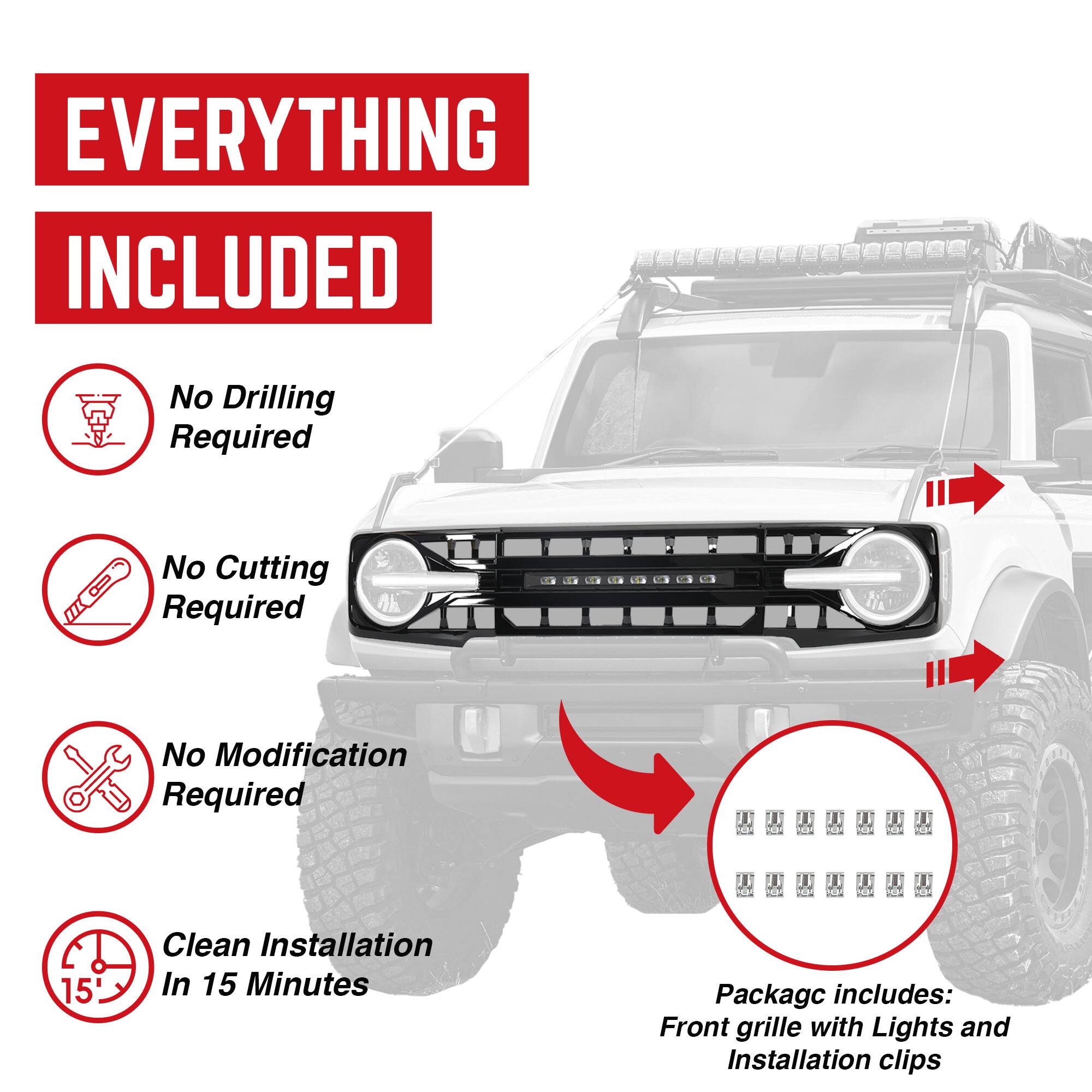 **EVERYTHING INCLUDED**

- No Drilling Required
- No Cutting Required
- No Modification Required
- Clean Installation In 15 Minutes

Package includes:
Front grille with Lights and Installation clips