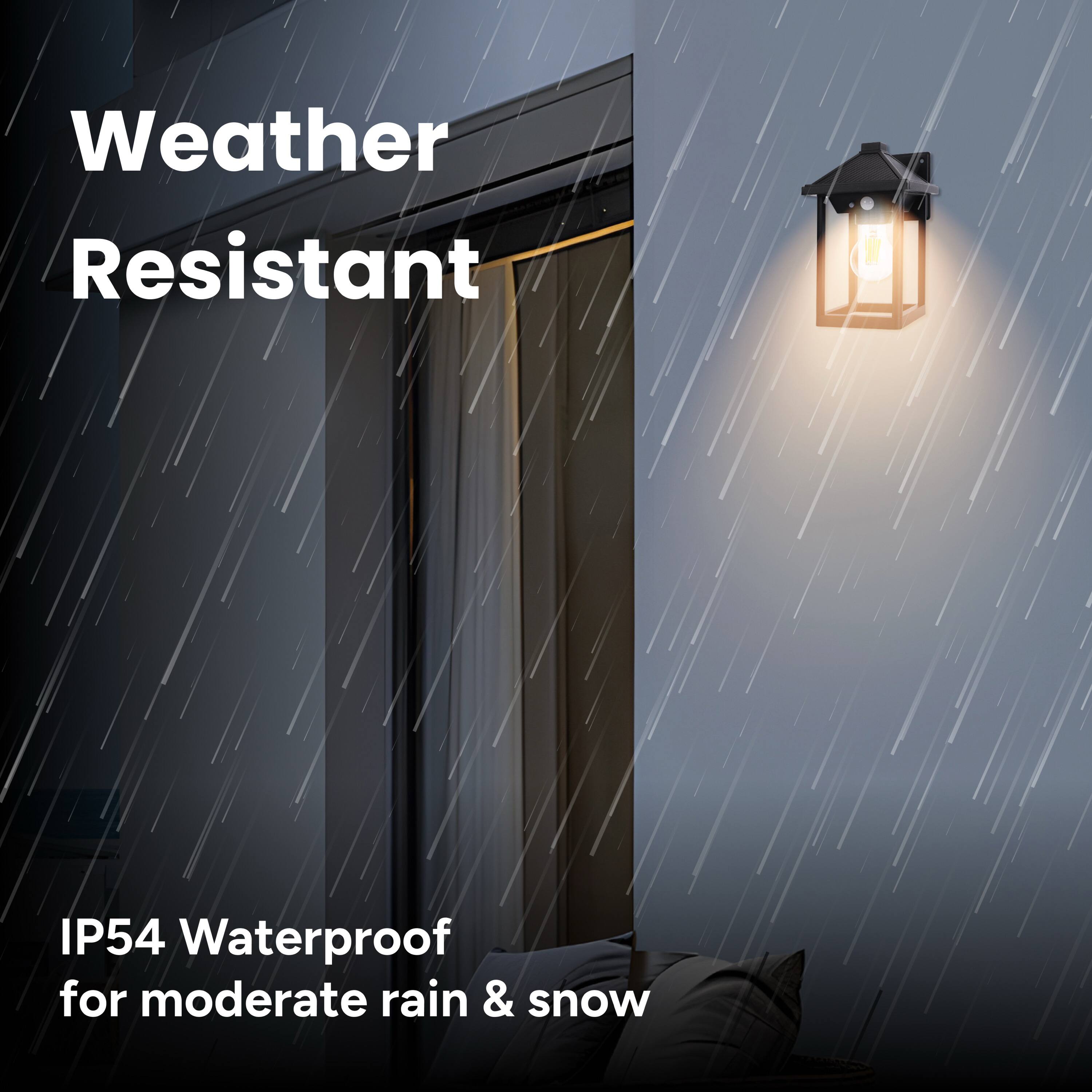 Weather Resistant  
IP54 Waterproof for moderate rain & snow