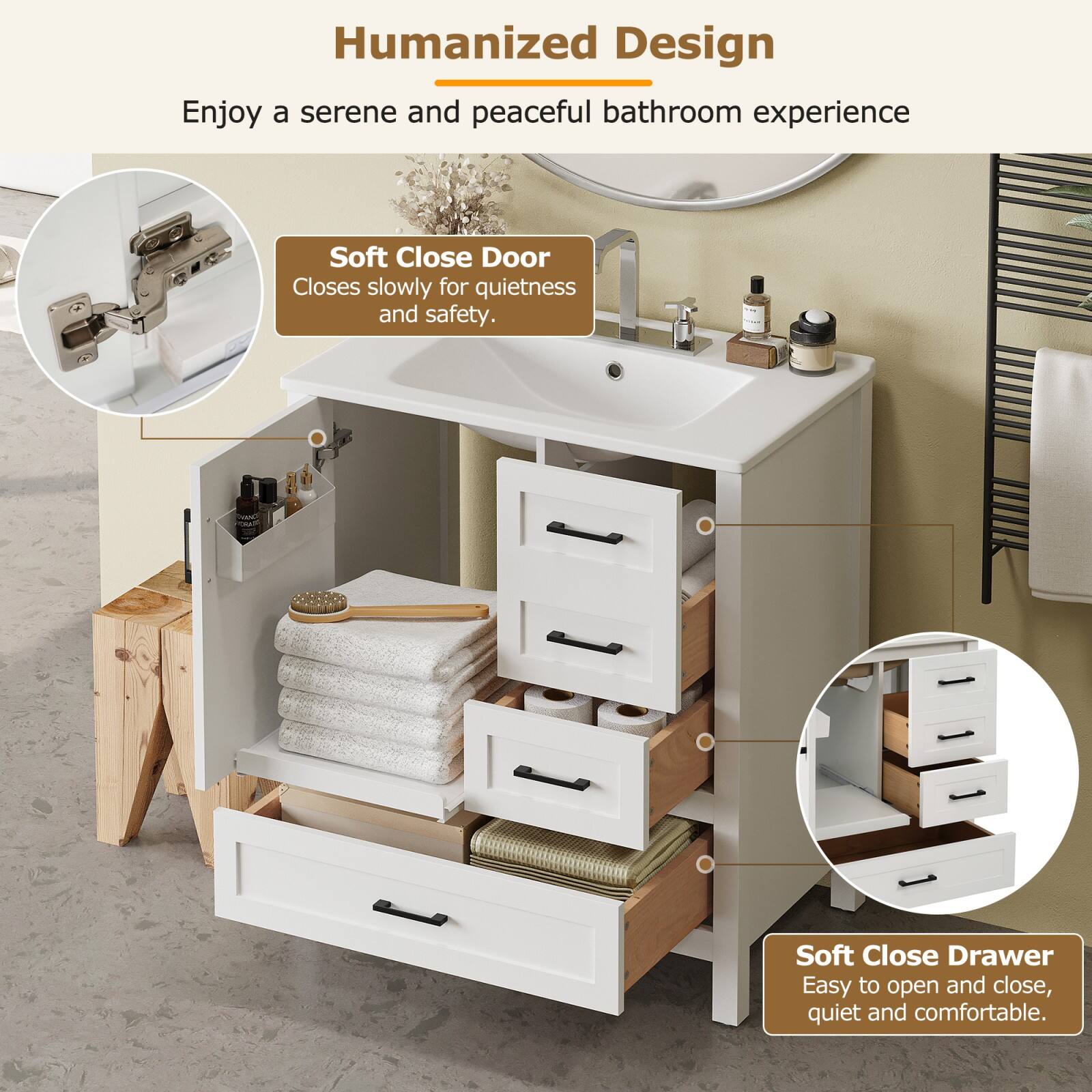 Humanized Design  
Enjoy a serene and peaceful bathroom experience  

Soft Close Door  
Closes slowly for quietness and safety.  

Soft Close Drawer  
Easy to open and close, quiet and comfortable.