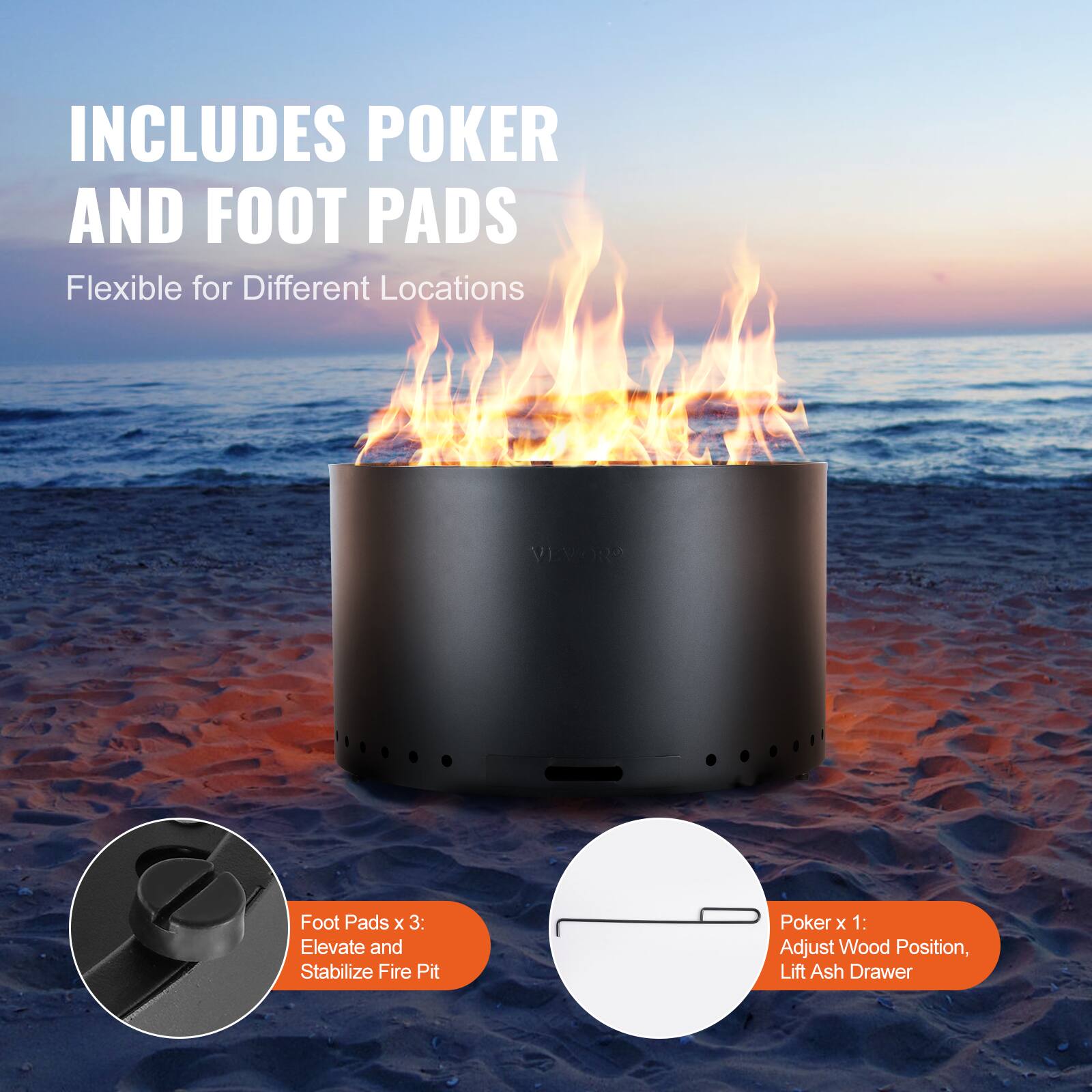 INCLUDES POKER AND FOOT PADS  
Flexible for Different Locations  

VEVORO Foot Pads x 3: Elevate and Stabilize Fire Pit  
Poker x 1: Adjust Wood Position, Lift Ash Drawer