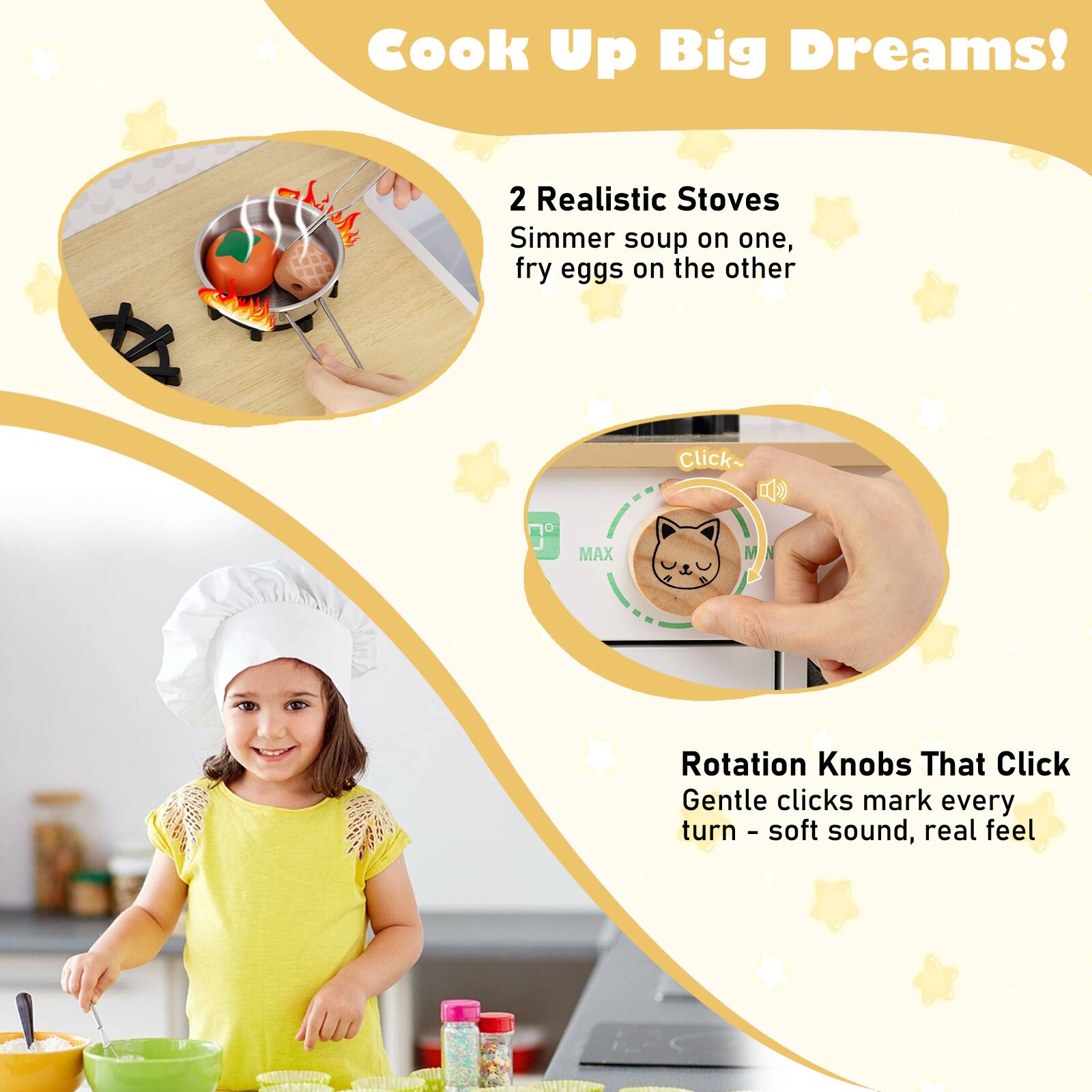 Cook Up Big Dreams!

2 Realistic Stoves  
Simmer soup on one, fry eggs on the other

Rotation Knobs That Click  
Gentle clicks mark every turn – soft sound, real feel