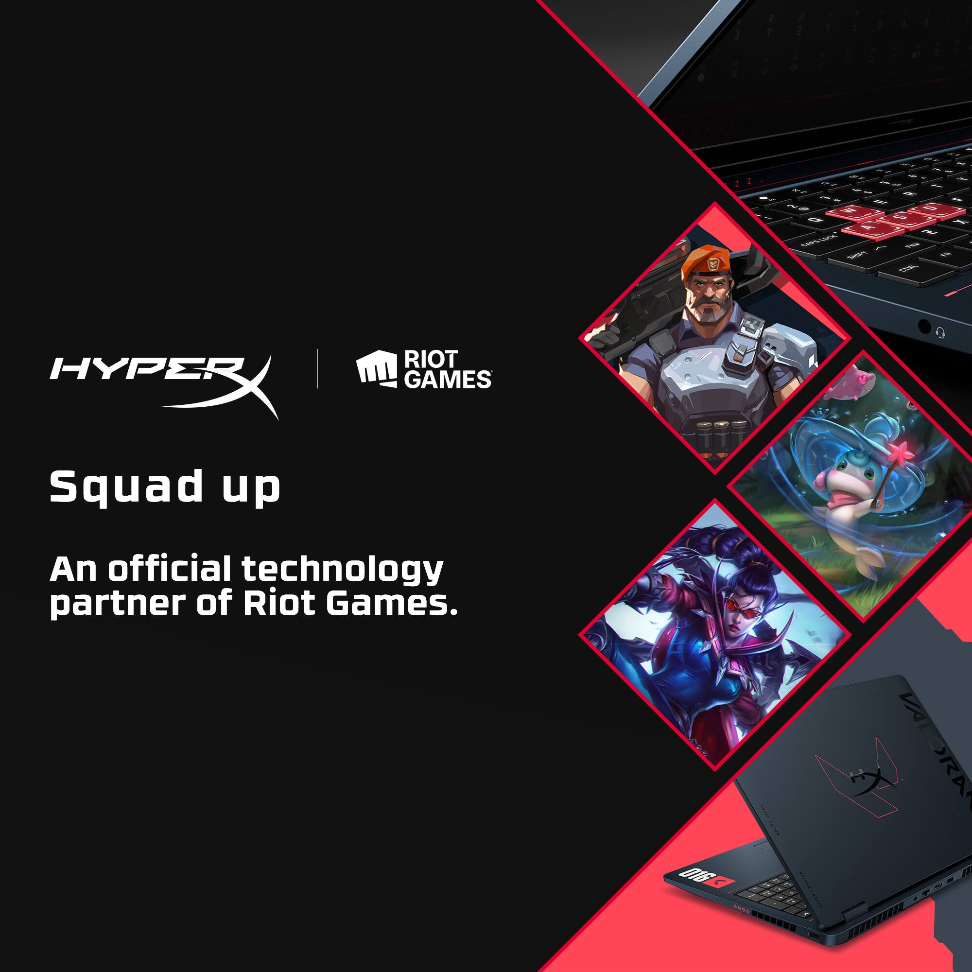 HYPERX | RIOT GAMES  
Squad up  
An official technology partner of Riot Games.