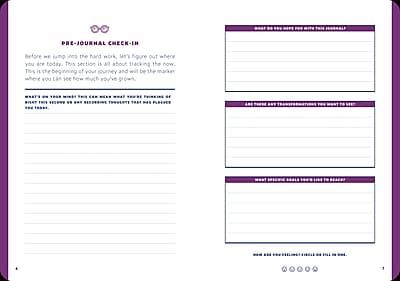 **PRE-JOURNAL CHECK-IN**

Before we jump into the hard work, let's figure out where you are today. This section is all about tracking the now. This is the beginning of your journey and will be the marker where you can see how much you've grown.

**WHAT IS YOUR MINDSET RIGHT NOW?**  
What are the thoughts that come to mind when you think about this journal?

**WHAT ARE YOU THINKING ABOUT THE MOST RIGHT NOW?**

**WHAT IS YOUR GOAL FOR THIS JOURNAL?**

**WHAT IS ONE THING YOU CAN DO TODAY TO MAKE THIS HAPPEN?**

**WHAT IS ONE THING YOU CAN DO TODAY TO MAKE THIS HAPPEN?**

**WHAT IS ONE THING YOU CAN DO TODAY TO MAKE THIS HAPPEN?**

*Note: You can fill in the blanks.*