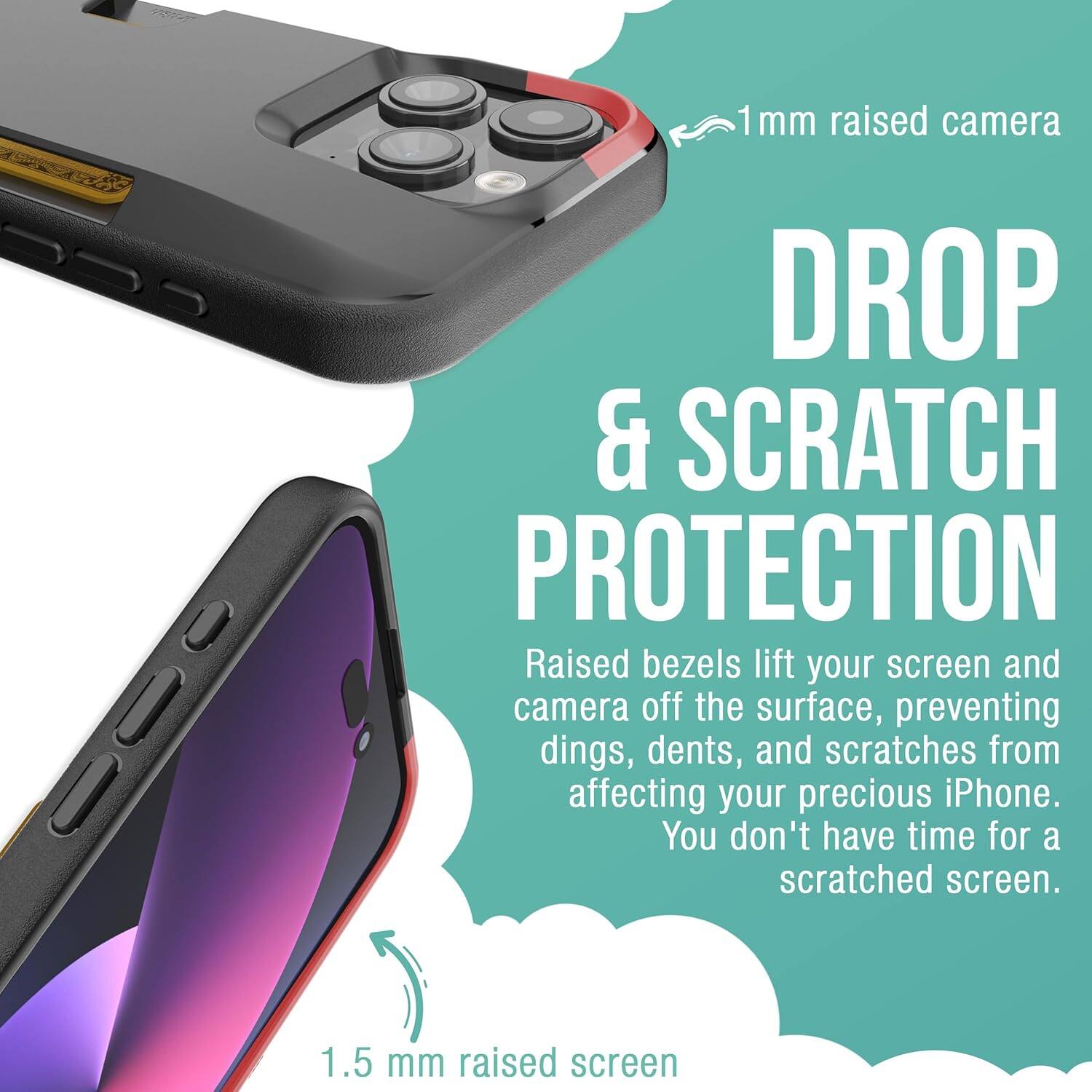 1 mm raised camera  
00D DROP & SCRATCH PROTECTION  
Raised bezels lift your screen and camera off the surface, preventing dings, dents, and scratches from affecting your precious iPhone. You don't have time for a scratched screen.  
1.5 mm raised screen