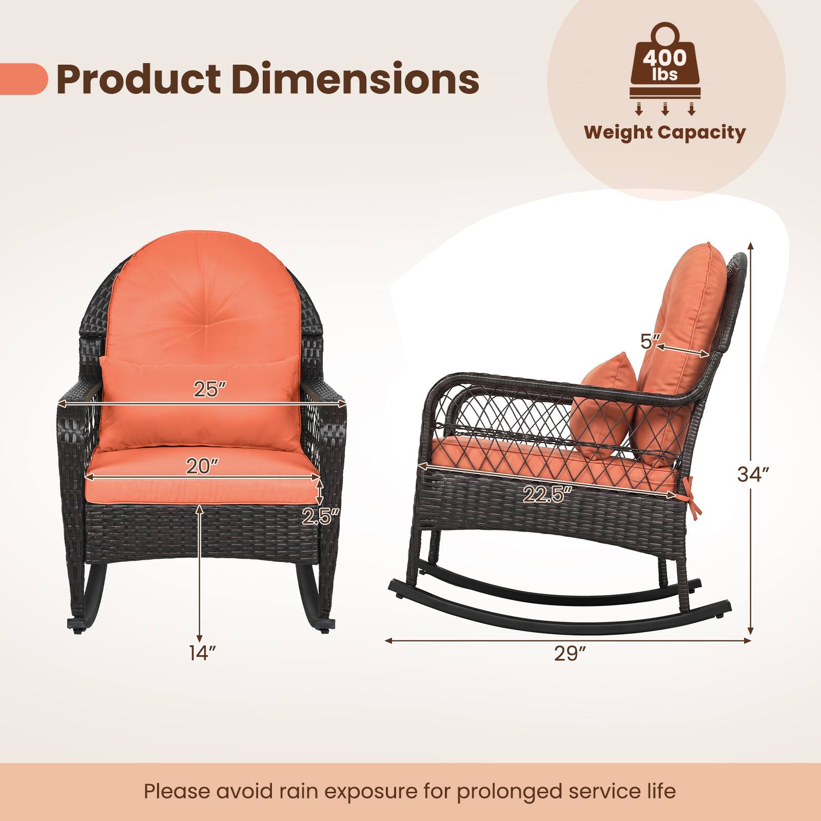 Product Dimensions: 400 lbs Weight Capacity  
5" 25" 20" 2.5" 22.5" 34" 14" 29"  
Please avoid rain exposure for prolonged service life
