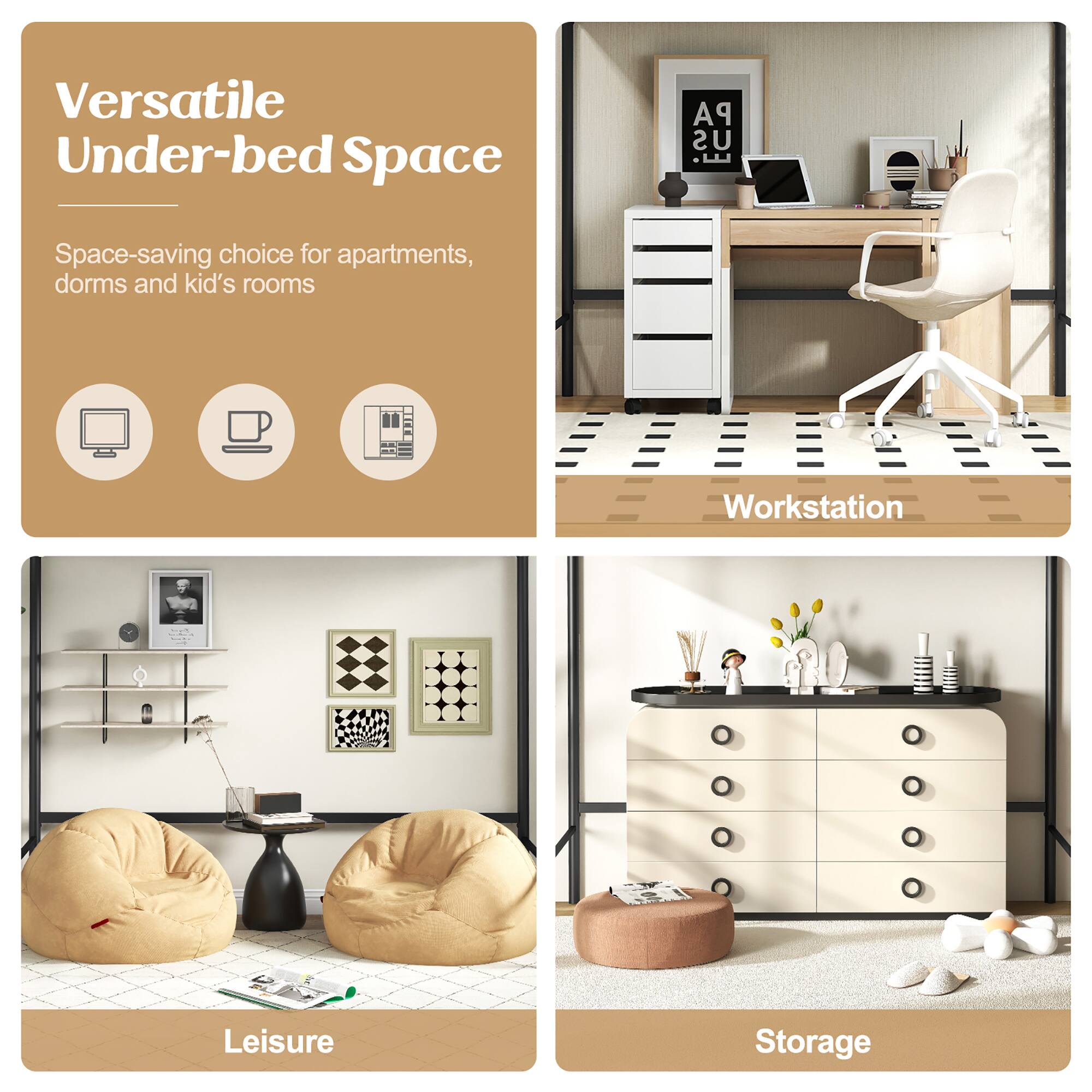 Versatile Under-bed Space

Space-saving choice for apartments, dorms and kid's rooms

Workstation
Leisure
Storage