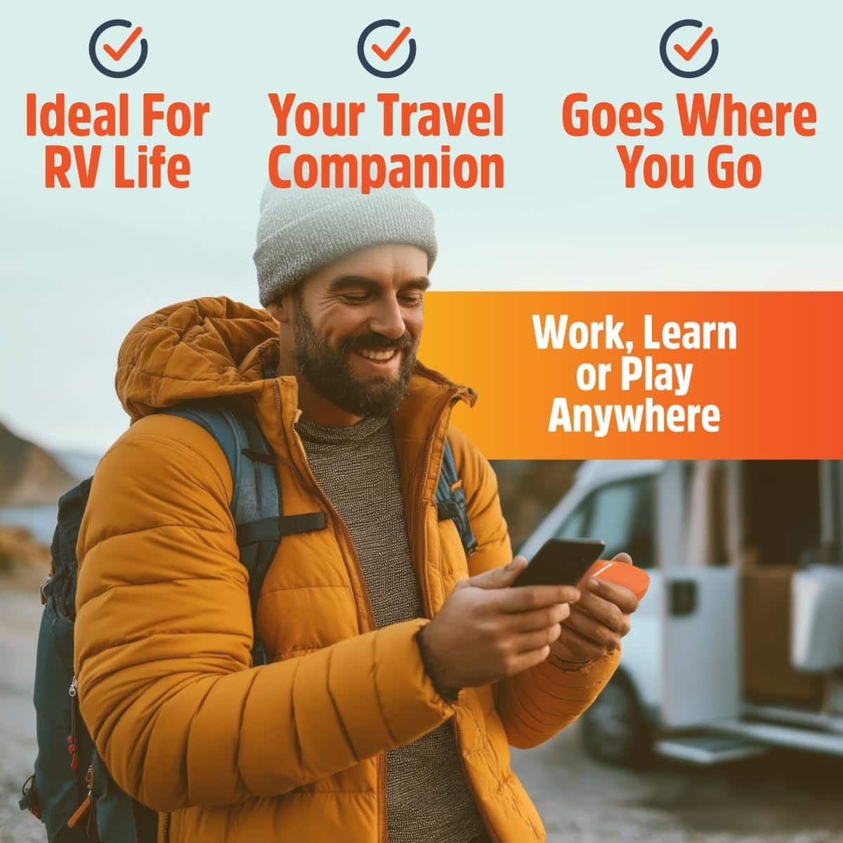 Ideal For RV Life
Your Travel Companion
Goes Where You Go
Work, Learn or Play Anywhere