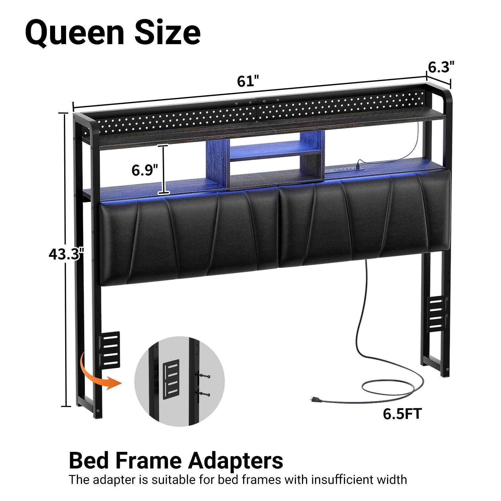 Queen Size  
61" 6.3" 6.9" 43.3" 6.5FT  

Bed Frame Adapters  
The adapter is suitable for bed frames with insufficient width