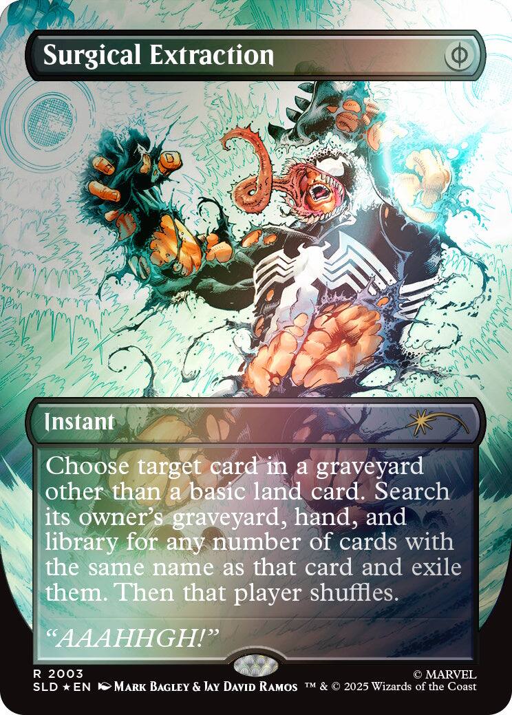 Surgical Extraction  
Instant  
Choose target card in a graveyard other than a basic land card. Search its owner's graveyard, hand, and library for any number of cards with the same name as that card and exile them. Then that player shuffles.  
"AAAHHGH!"  
2003 SLD EN  
MARVEL MARK BAGLEY & JAY DAVID RAMOS TM & 2025 Wizards of the Coast