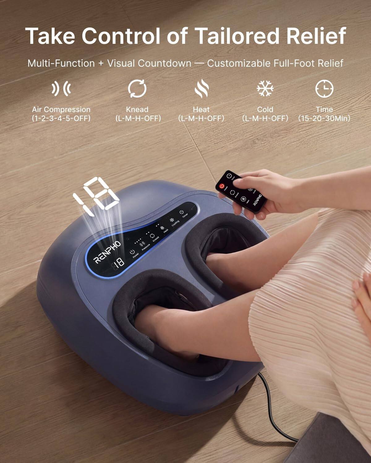 Take Control of Tailored Relief  
Multi-Function + Visual Countdown - Customizable Full-Foot Relief  
Air Compression (1-2-3-4-5-OFF)  
Knead (L-M-H-OFF)  
Heat (L-M-H-OFF)  
Cold (L-M-H-OFF)  
Time (15-20-30Min)  

RENPHO