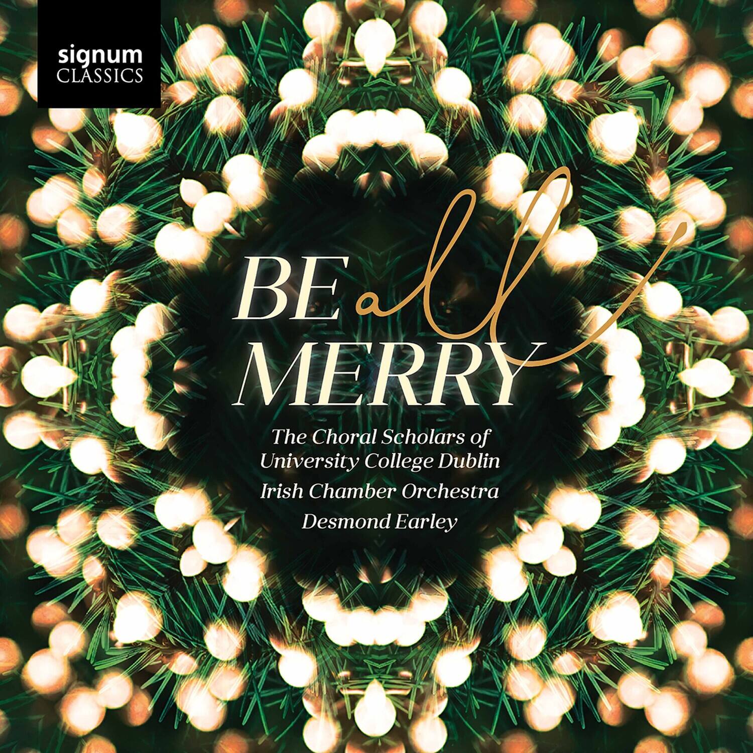 signum CLASSICS

BE a MERRY

The Choral Scholars of University College Dublin  
Irish Chamber Orchestra  
Desmond Earley