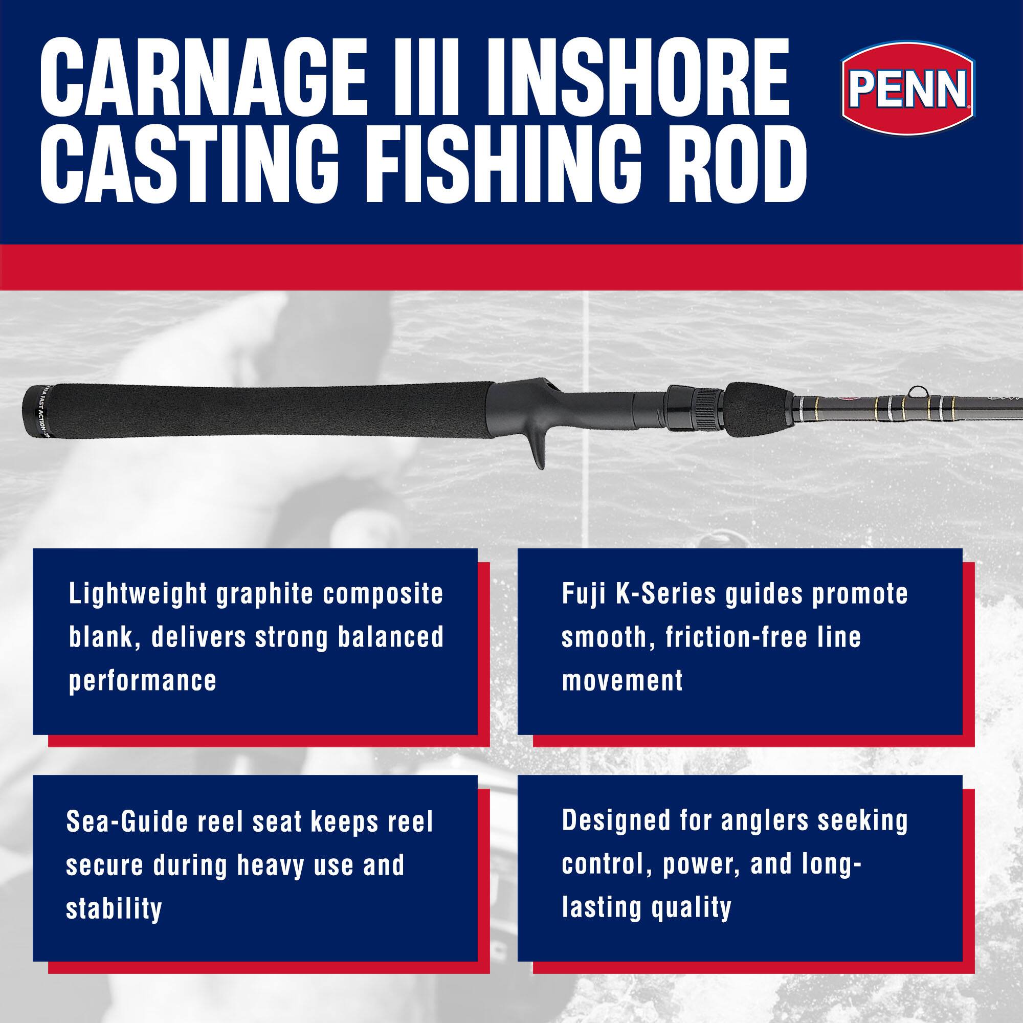CARNAGE III INSHORE CASTING FISHING ROD

Lightweight graphite composite blank, delivers strong balanced performance

Fuji K-Series guides promote smooth, friction-free line movement

Sea-Guide reel seat keeps reel secure during heavy use and stability

Designed for anglers seeking control, power, and long-lasting quality