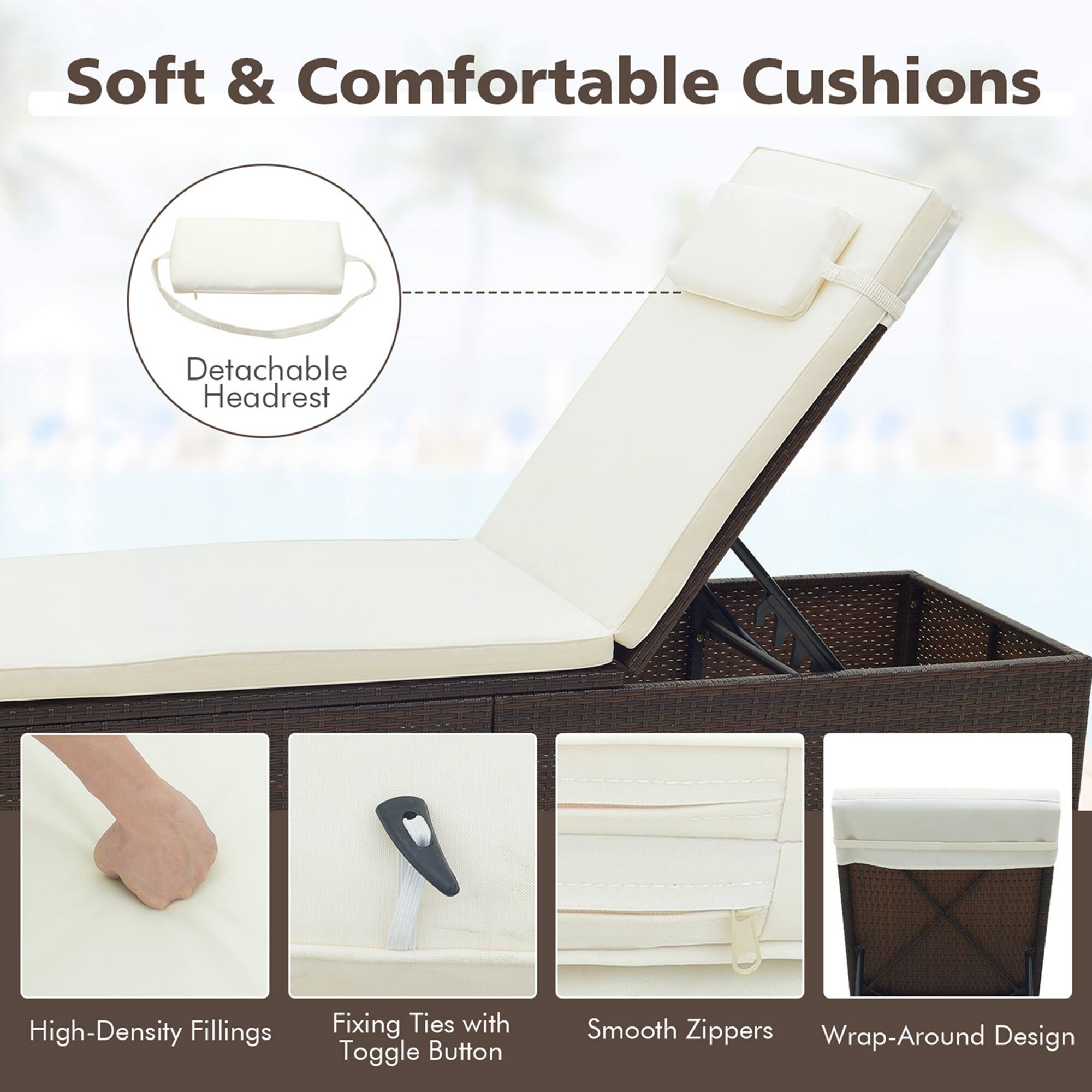 Soft & Comfortable Cushions: Detachable Headrest, High-Density Fillings, Fixing Ties with Toggle Button, Smooth Zippers, Wrap-Around Design.
