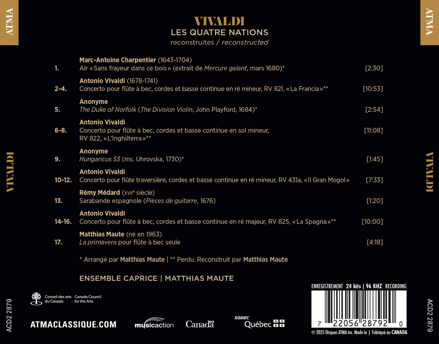 VIVALDI  
LES QUATRE NATIONS  
reconstruites / reconstructed  

1. Marc-Antoine Charpentier (1643-1704)  
Air « Sans frayeur dans ce bois » (extrait de Mercure galant, mars 1680)  
[2:30]  

2-4. Antonio Vivaldi (1678-1741)  
Concerto pour flûte à bec, cordes et basse continue en ré mineur, RV 821, La Francia  
[10:53]  

5. Anonyme  
The Duke of Norfolk (The Division Violin, John Playford, 1684)  
[2:54]  

6-8. Antonio Vivaldi  
Concerto pour flûte à bec, cordes et basse continue en sol mineur, RV 822, L'Inghilterra  
[11:08]  

9. Anonyme  
Hungaricus 53 (ms. Uhrovska, 1730)  
[1:45]  

10-