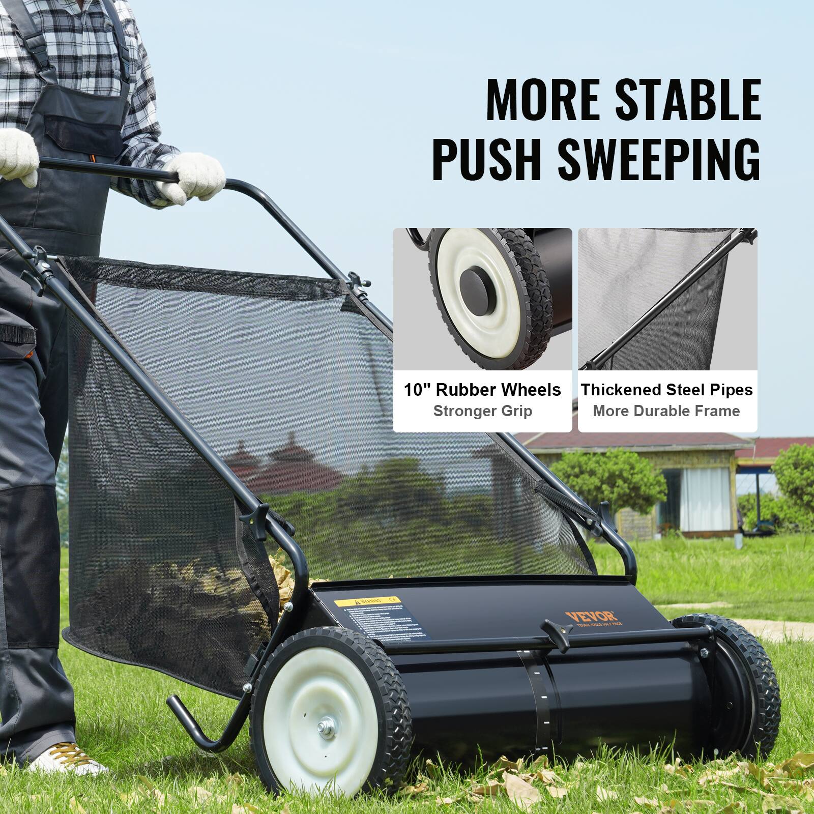 MORE STABLE PUSH SWEEPING
10" Rubber Wheels Stronger Grip
Thickened Steel Pipes More Durable Frame
VEVOR