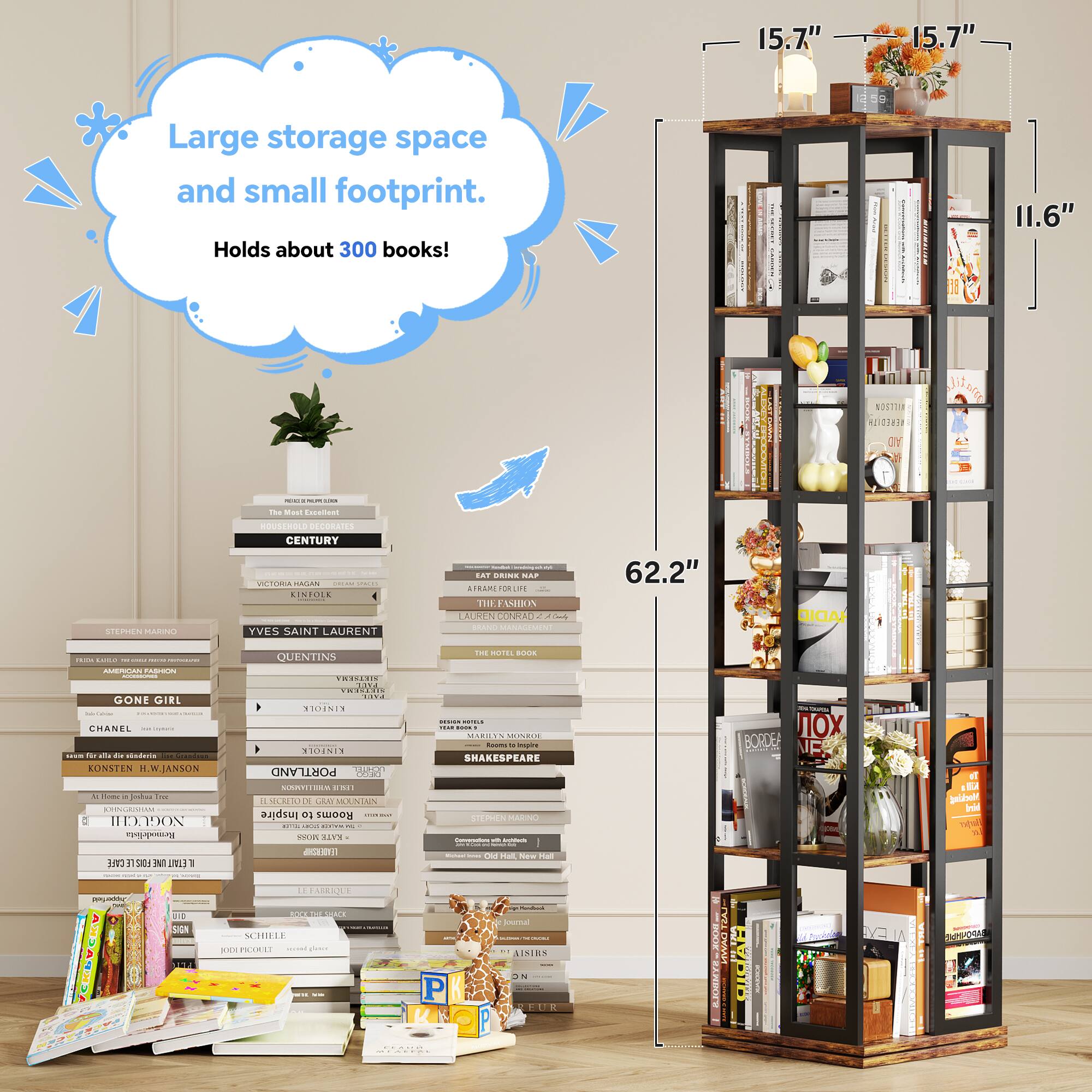 15.7" x 15.7" Large storage space and small footprint. Holds about 300 books!

11.6" LATRAN NOSTTER adidia AC
- The eed SIENEN edoe HOUSERBLE AORAN CENTURY WETRLA
- A - LINEOLS YVES SAINT LAURENT ..F -s M.. TEA nom Lne ...E FU AUC & CONITAN
- 62.2" DIGA
- GONE GIRL GHANES
- RONSTEN H.W.JANSON
- s Tow HDDON 1 QUENTINS CNECININ Tad TROTON
- KINEOLA I TNUNIN AND PORTI AOY CRO i 1 SECATOE CAN OUNIEN Inspire 1 Rooms
- ATO
- 10R SATE Tam mOTOL
- SHARESPEARE EPEN MARNO
- BORDER NP at Jalbeld Ivid T 11 T T 0 1 N Hat New Ta
- FARKIOL WE SOUN SE
- LsRS i 20 ERWT