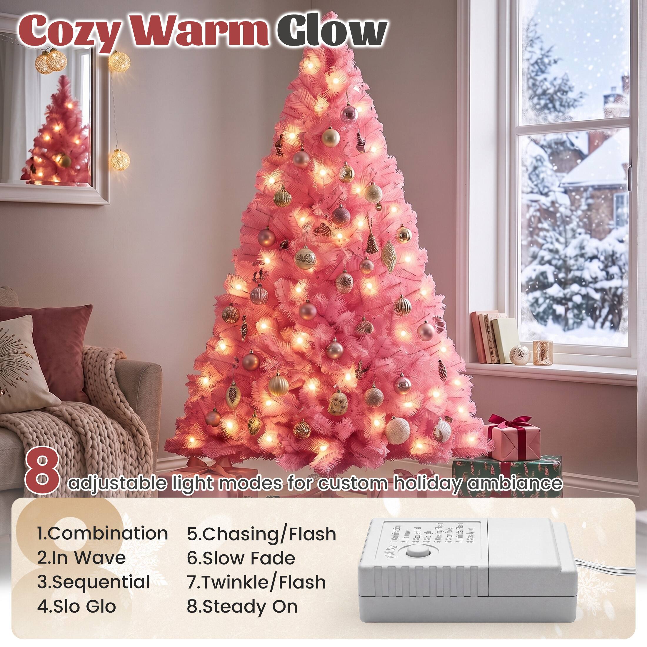Cozy Warm Glow

8 adjustable light modes for custom holiday ambiance

1. Combination
2. In Wave
3. Sequential
4. Slo Glo
5. Chasing/Flash
6. Slow Fade
7. Twinkle/Flash
8. Steady On