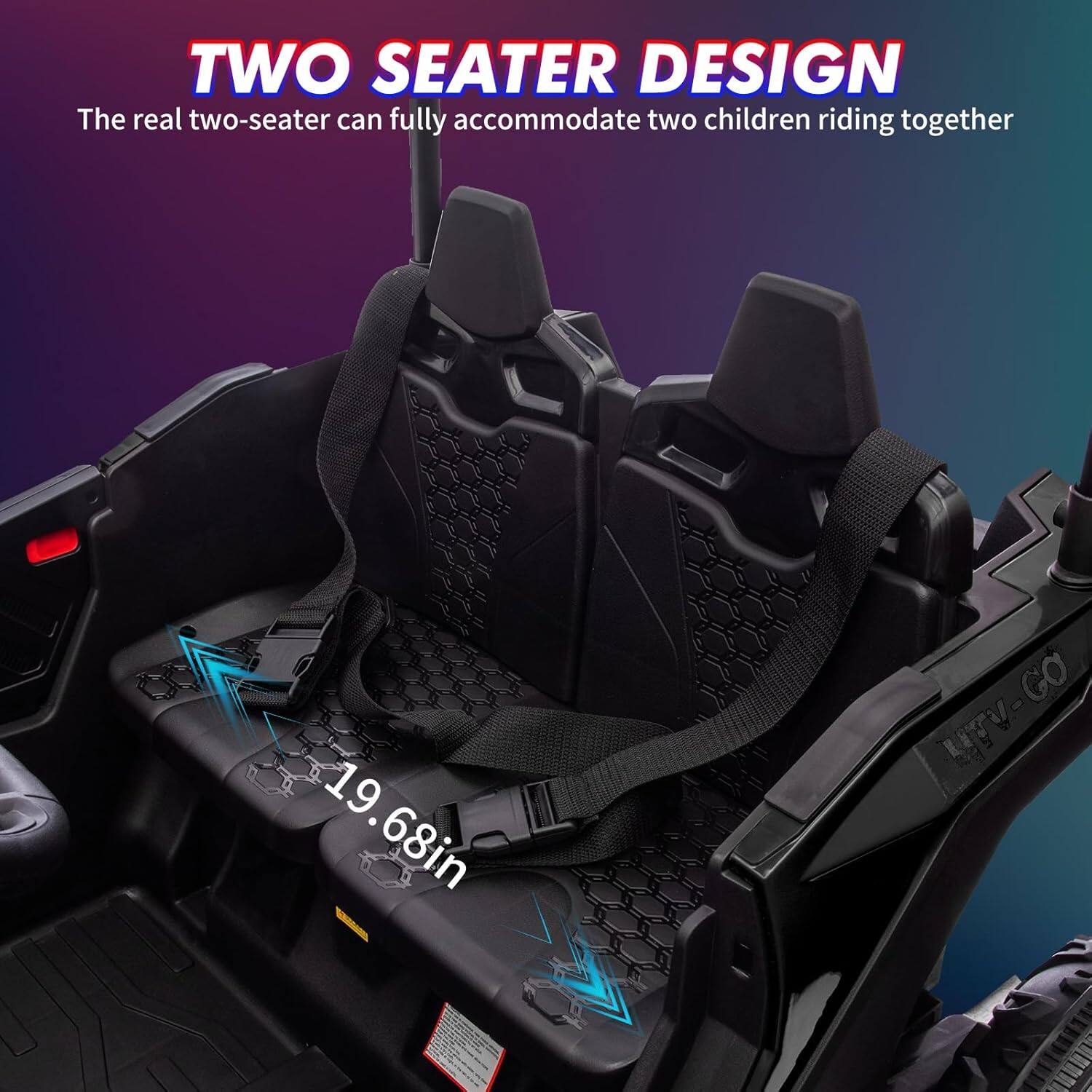 TWO SEATER DESIGN  
The real two-seater can fully accommodate two children riding together  
19.68in