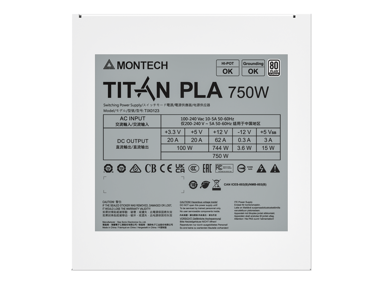 **Montech Titan PLA 750W**

**Model:** TIX0123

**AC Input:**
- 100-240 Vac 10-5A 50-60Hz
- 200-240 V 5A 50-60Hz

**DC Output:**
- +3.3 V 20 A 100 W
- +5 V 20 A 744 W
- +12 V 62 A 750 W
- -12 V 0.3A 3.6 W
- +5 Vsb 3 A 15 W

**Certifications:**
- TUV
- CB
- CE
- EAC
- CAN ICES-003(B)/NMB-003(B)
- FC
- CCC
- RoHS

**Warnings:**
- CAUTION: Hazardous voltage inside! Do not open this power supply unit. It would lose the warranty validity.
- CAUTION: If the sealed sticker was removed, damaged or lost, it would lose the warranty validity.
- CAUTION: This power supply is not