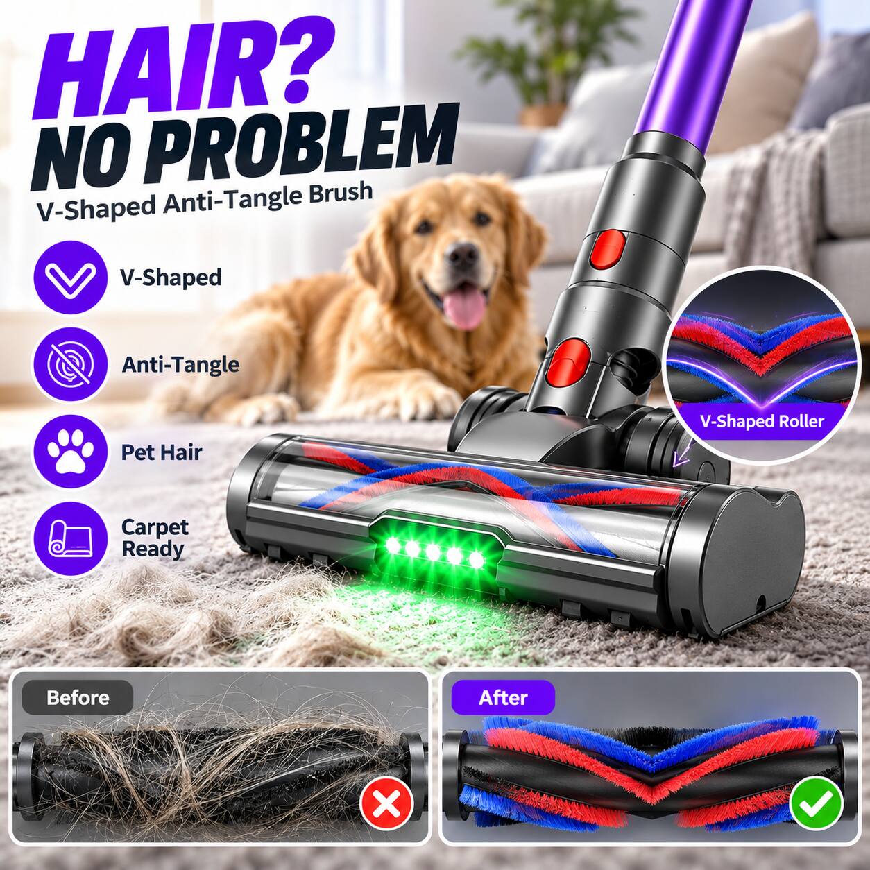 HAIR? NO PROBLEM  
V-Shaped Anti-Tangle Brush

- V-Shaped
- Anti-Tangle
- Pet Hair
- Carpet Ready

Before  
After