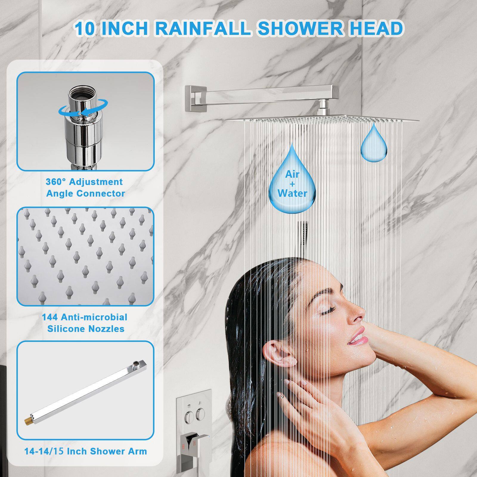 10 INCH RAINFALL SHOWER HEAD

- 360° Adjustment Angle Connector
- Air + Water
- 144 Anti-microbial Silicone Nozzles
- 14-14/15 Inch Shower Arm