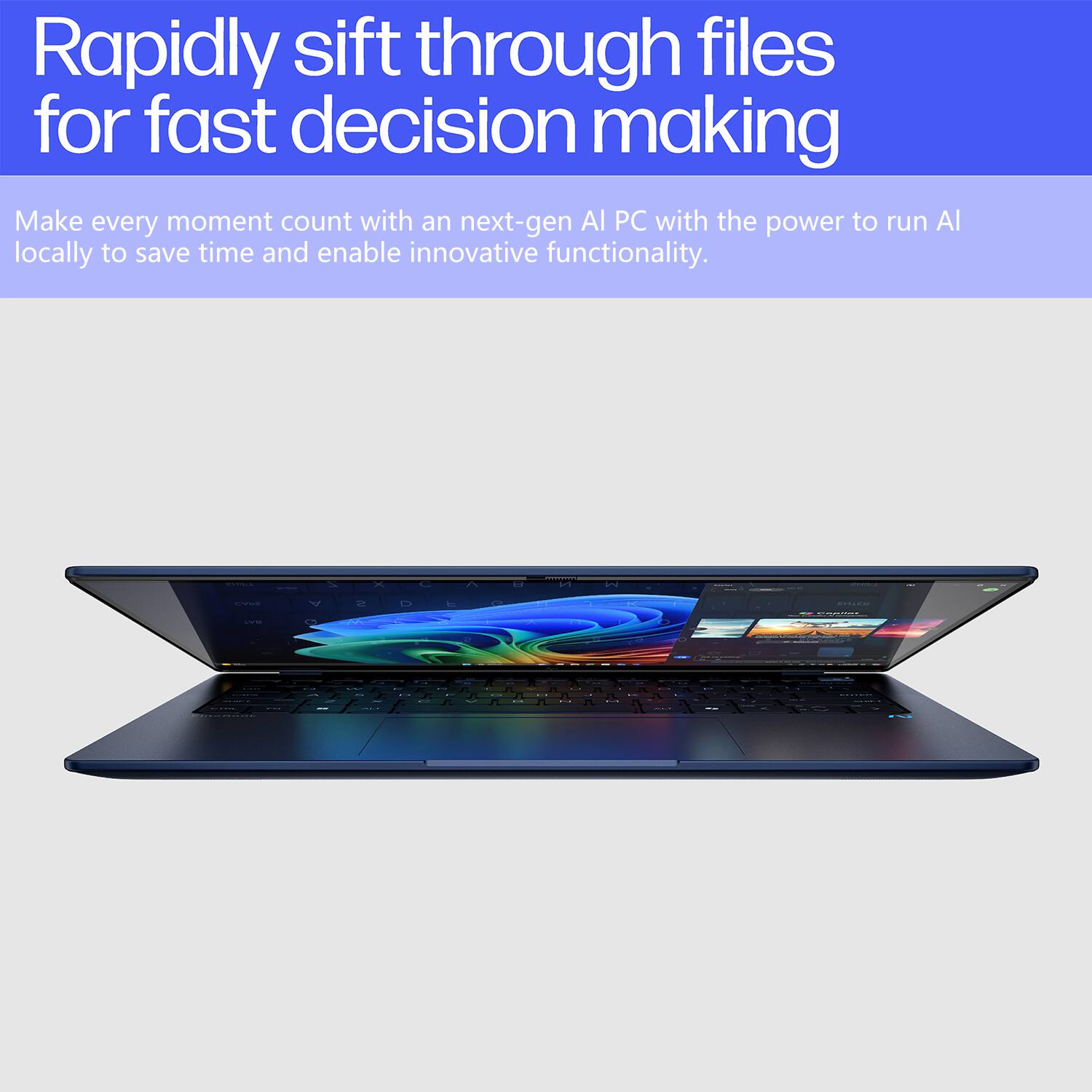 Rapidly sift through files for fast decision making

Make every moment count with an next-gen AI PC with the power to run AI locally to save time and enable innovative functionality.