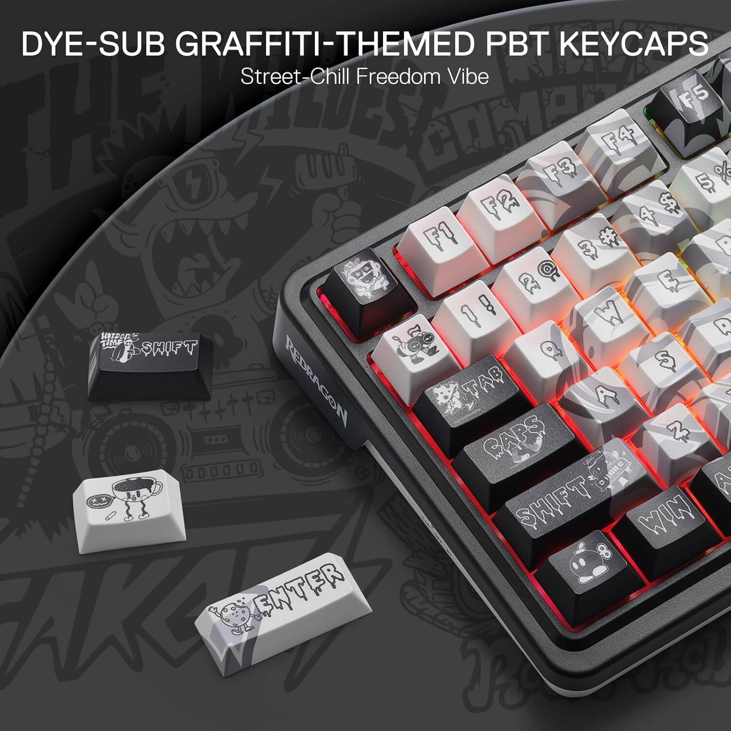 DYE-SUB GRAFFITI-THEMED PBT KEYCAPS  
Street-Chill Freedom Vibe  

F5 h COMP FB  
F4 5% FR 4  
F1 3 # P DE QE  
HOTDOOS R THE SHIFT &  
REDRAGON TAP CAPS  
Z 4 G SHIFT WIN 8 WAY ENTER