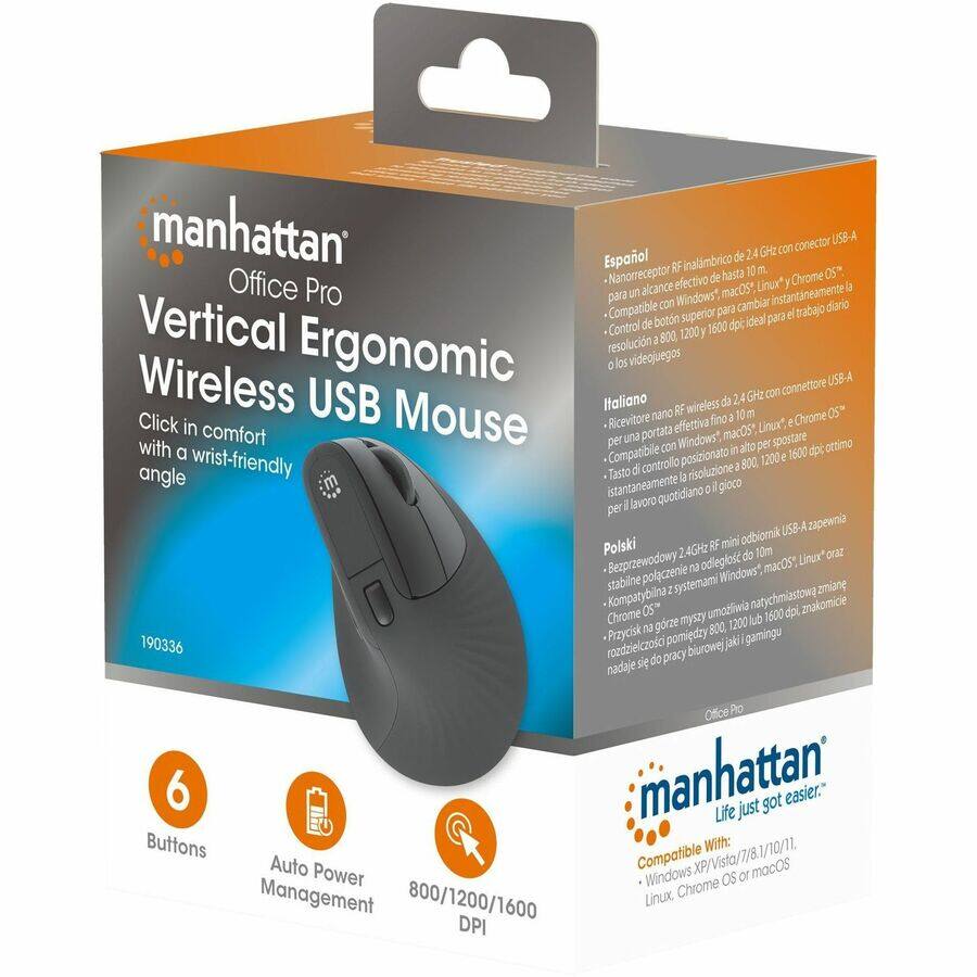 **manhattan**  
Office Pro  
Vertical Ergonomic  
Wireless USB Mouse  
Click in comfort with a wrist-friendly angle  

6 Buttons  
Auto Power Management  
800/1200/1600 DPI  

Compatible With:  
Windows XP/Vista/7/8/10/11,  
Linux, Chrome OS or macOS  

Español  
RF inalámbrico de 2.4 GHz con conector USB-A  
Nanoreceptor de hasta 10 m  
Compatible con Windows, macOS y Chrome OS  
Botón superior para cambiar instantáneamente la resolución a 800, 1200 o 1600 dpi; ideal para el trabajo diario o los videojuegos  

Italiano  
Ricevitore wireless a 2.4 GHz con connettore USB-A  
Nanoreceiver fino a 10 m  
Per una portata Windows, macOS e Chrome OS  
Tasto di controllo posizionato per cambiare istantaneamente la risoluzione a 800, 1200 o 1600 dpi; ottimo per il lavoro quotidiano o i videogiochi  

P