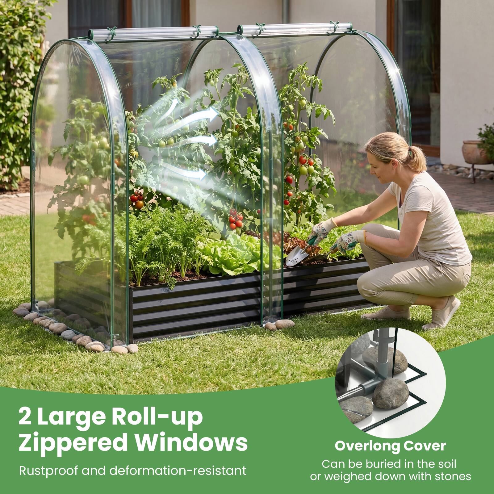 2 Large Roll-up Zippered Windows  
Rustproof and deformation-resistant  

Overlong Cover  
Can be buried in the soil or weighed down with stones
