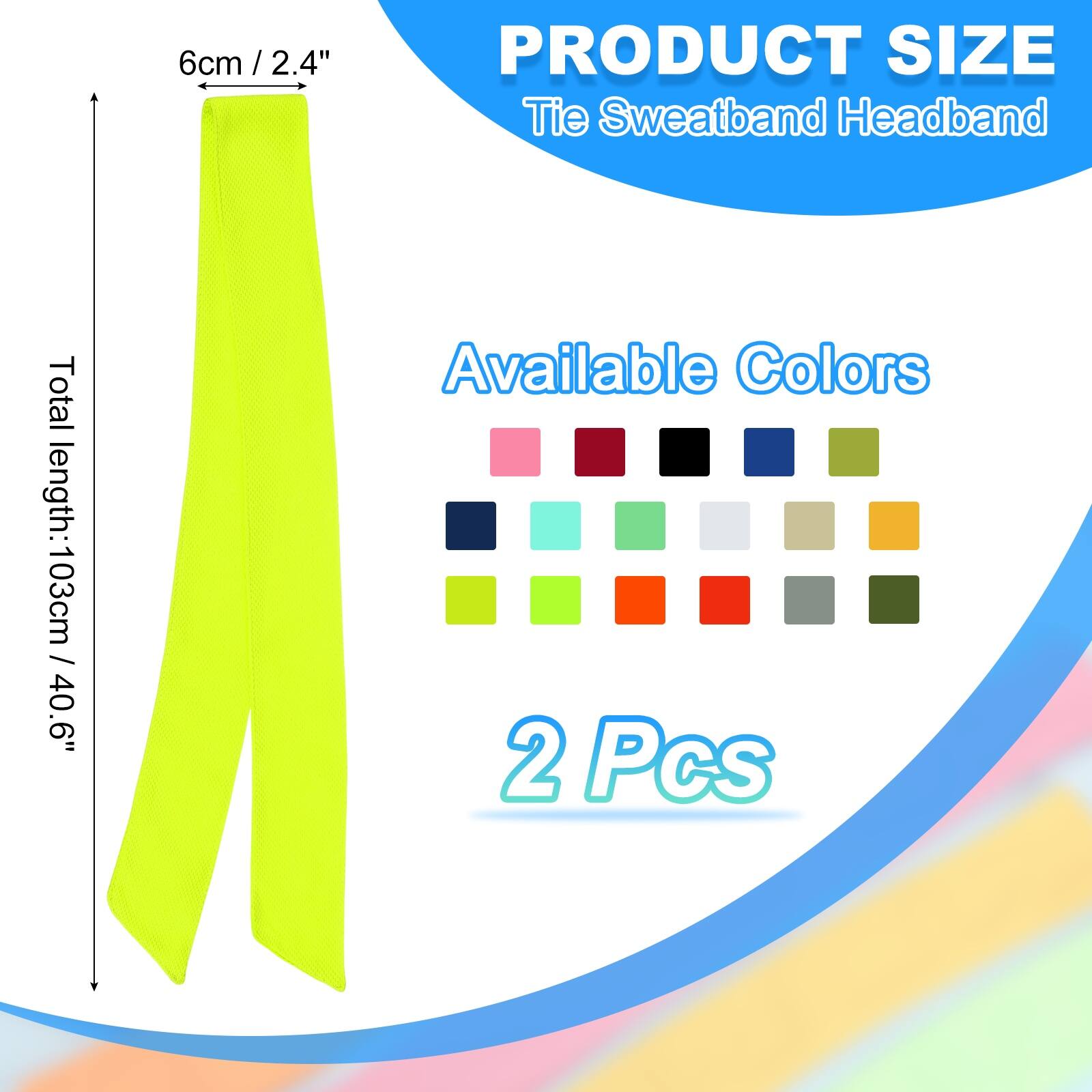6cm / 2.4" / PRODUCT SIZE Tie Sweatband Headband  
Total length: 103cm / 40.6"  
Available Colors  
2 Pcs