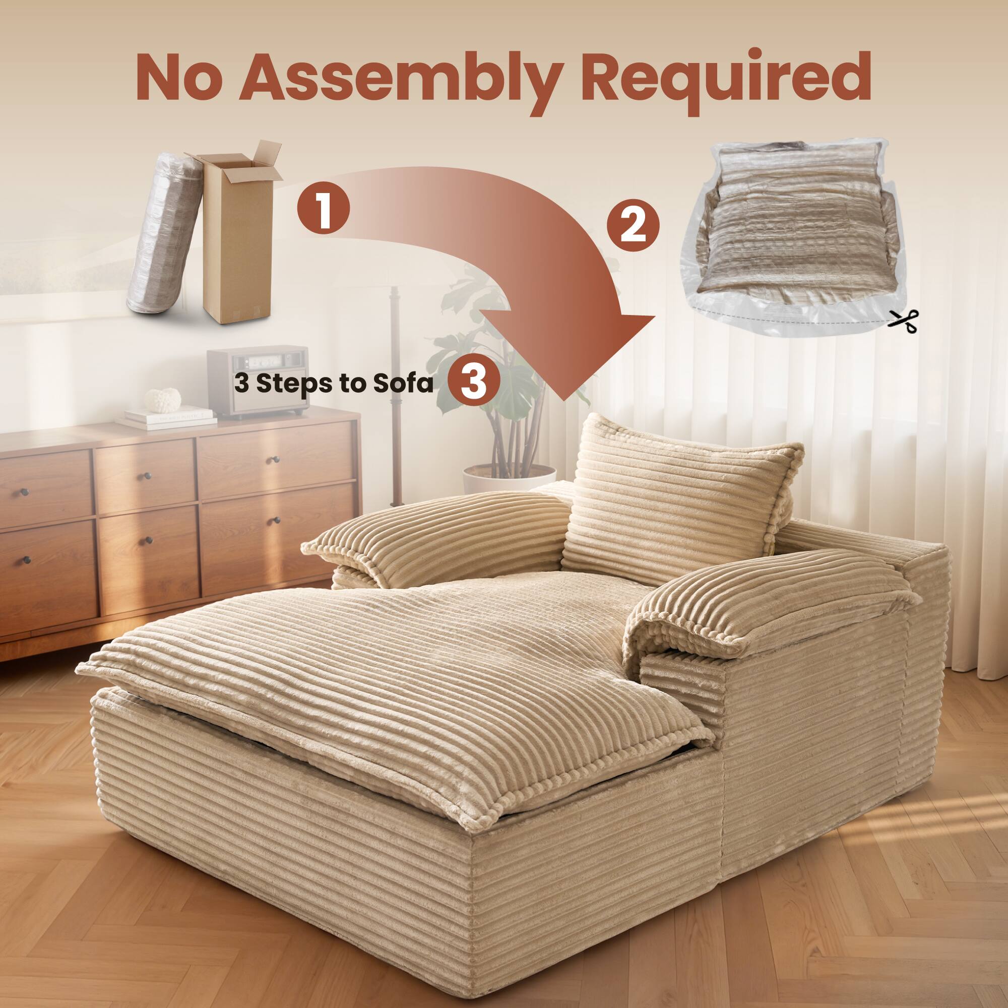 No Assembly Required

1. 2. 3 Steps to Sofa 3