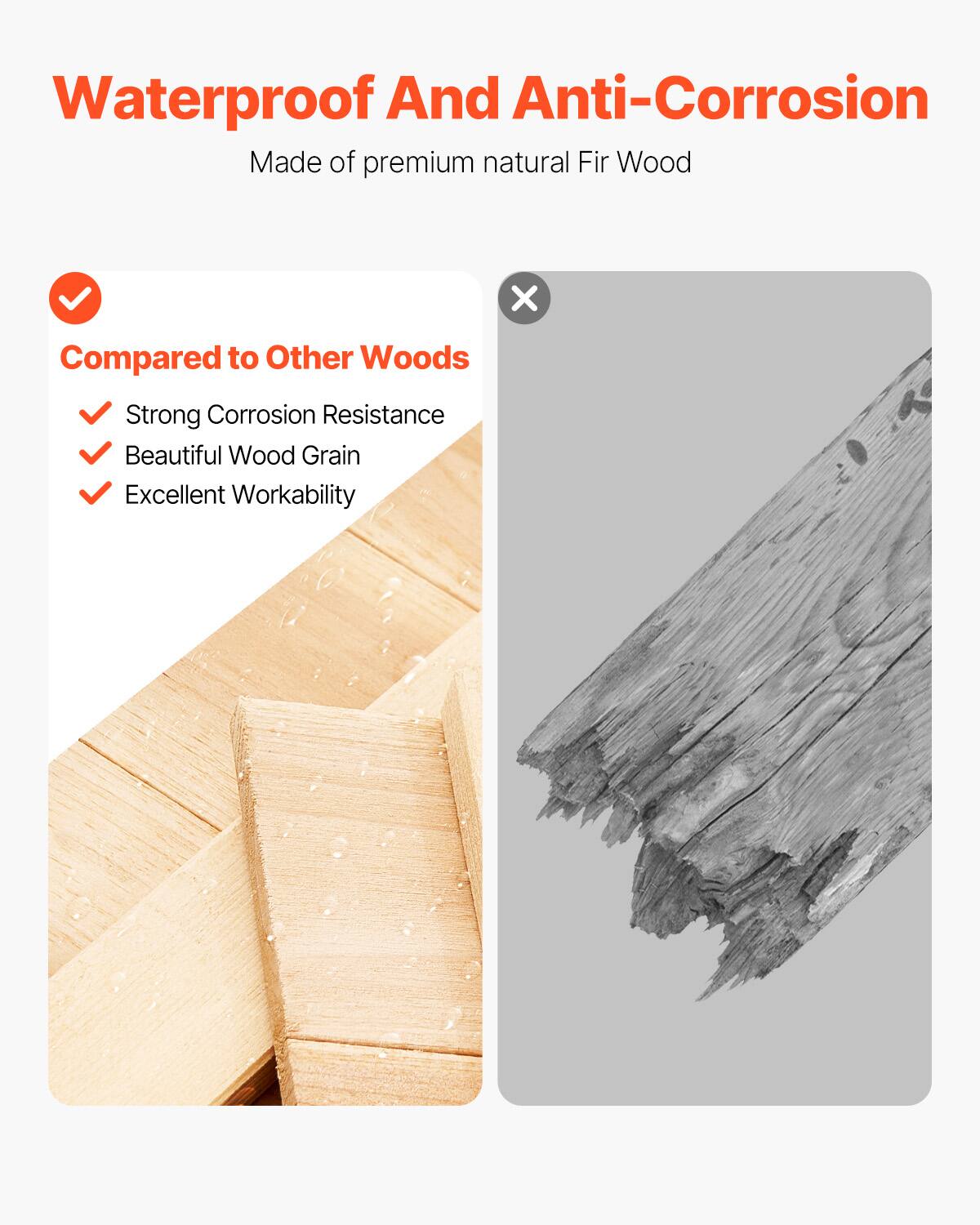 Waterproof And Anti-Corrosion  
Made of premium natural Fir Wood  

Compared to Other Woods  
✔️ Strong Corrosion Resistance  
✔️ Beautiful Wood Grain  
✔️ Excellent Workability