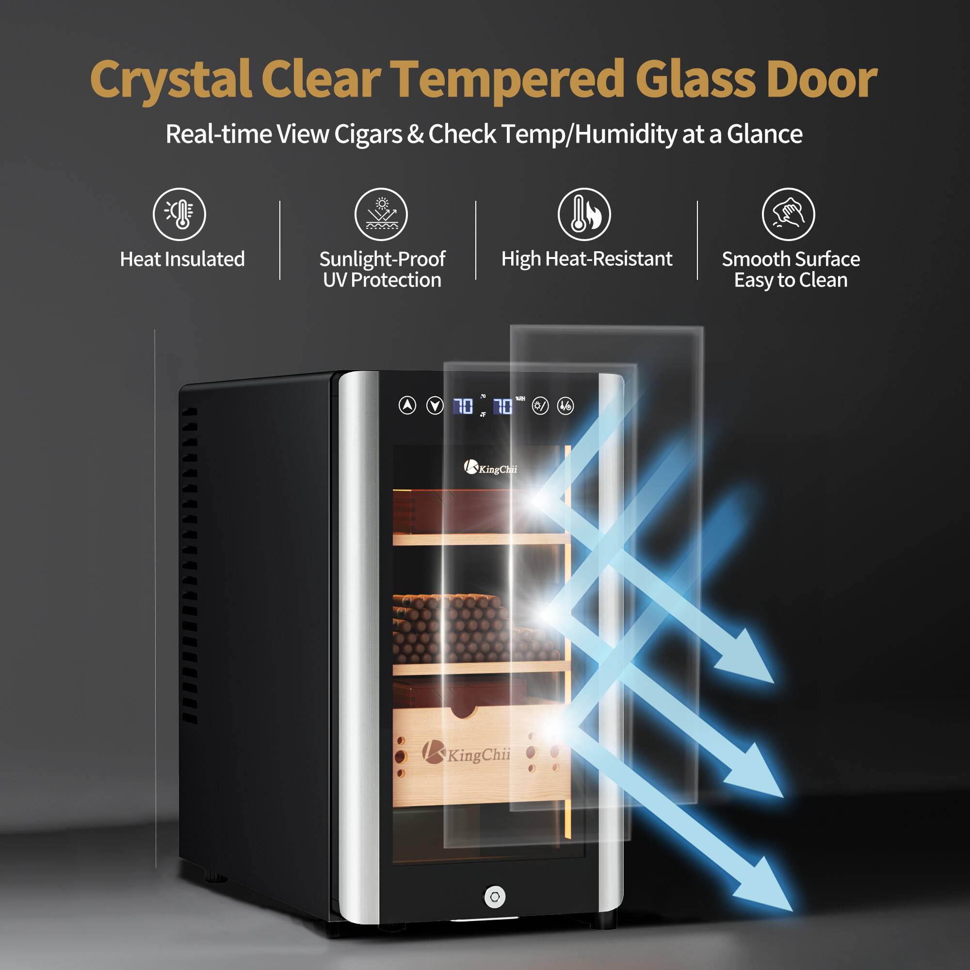Crystal Clear Tempered Glass Door  
Real-time View Cigars & Check Temp/Humidity at a Glance

- Heat Insulated
- Sunlight-Proof UV Protection
- High Heat-Resistant
- Smooth Surface Easy to Clean

Y  
201 70 70 5

16  
KingChin  
KingChii