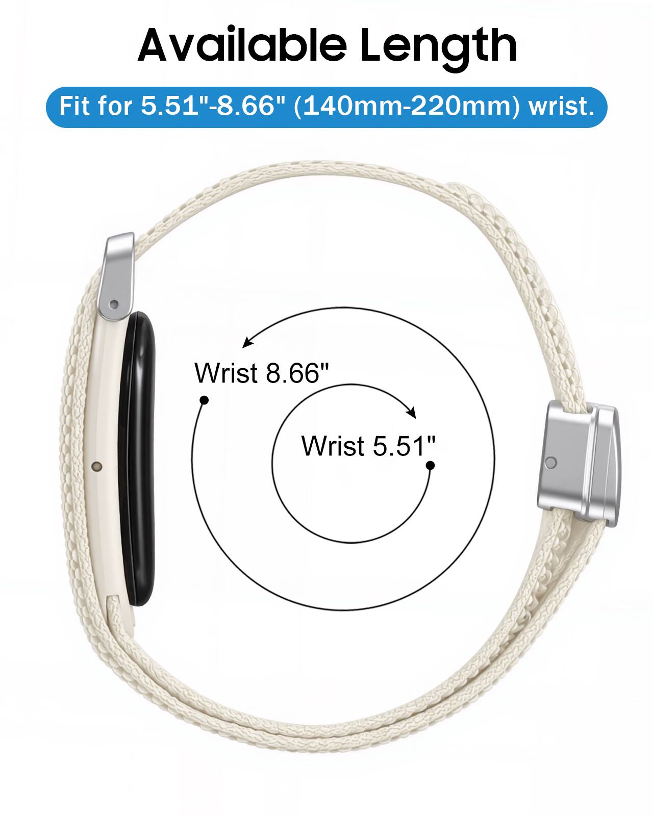 Available Length Fit for 5.51"-8.66" (140mm-220mm) wrist.

Wrist 8.66"
Wrist 5.51"
