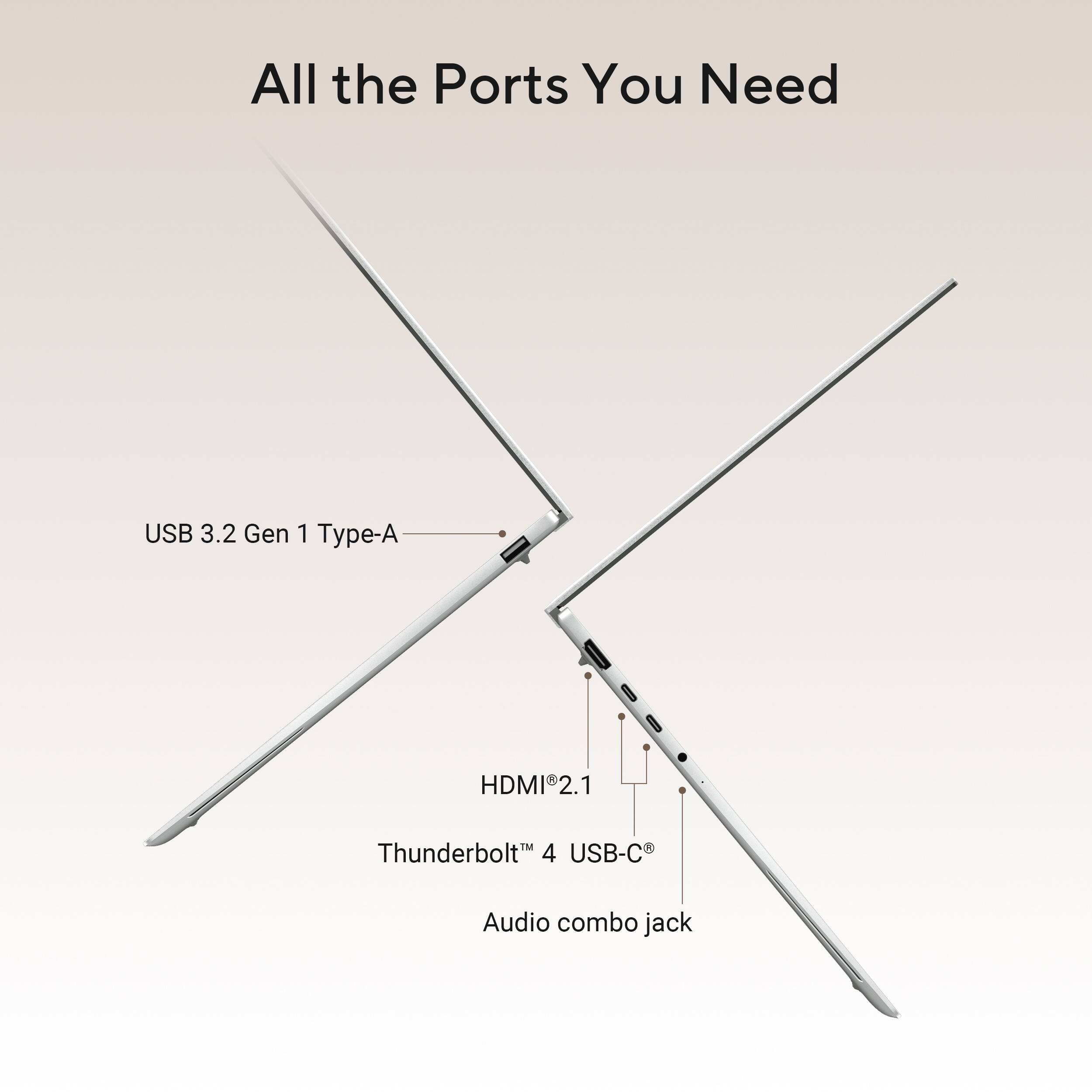 All the Ports You Need

- USB 3.2 Gen 1 Type-A
- HDMI 2.1
- Thunderbolt™ 4 USB-C®
- Audio combo jack